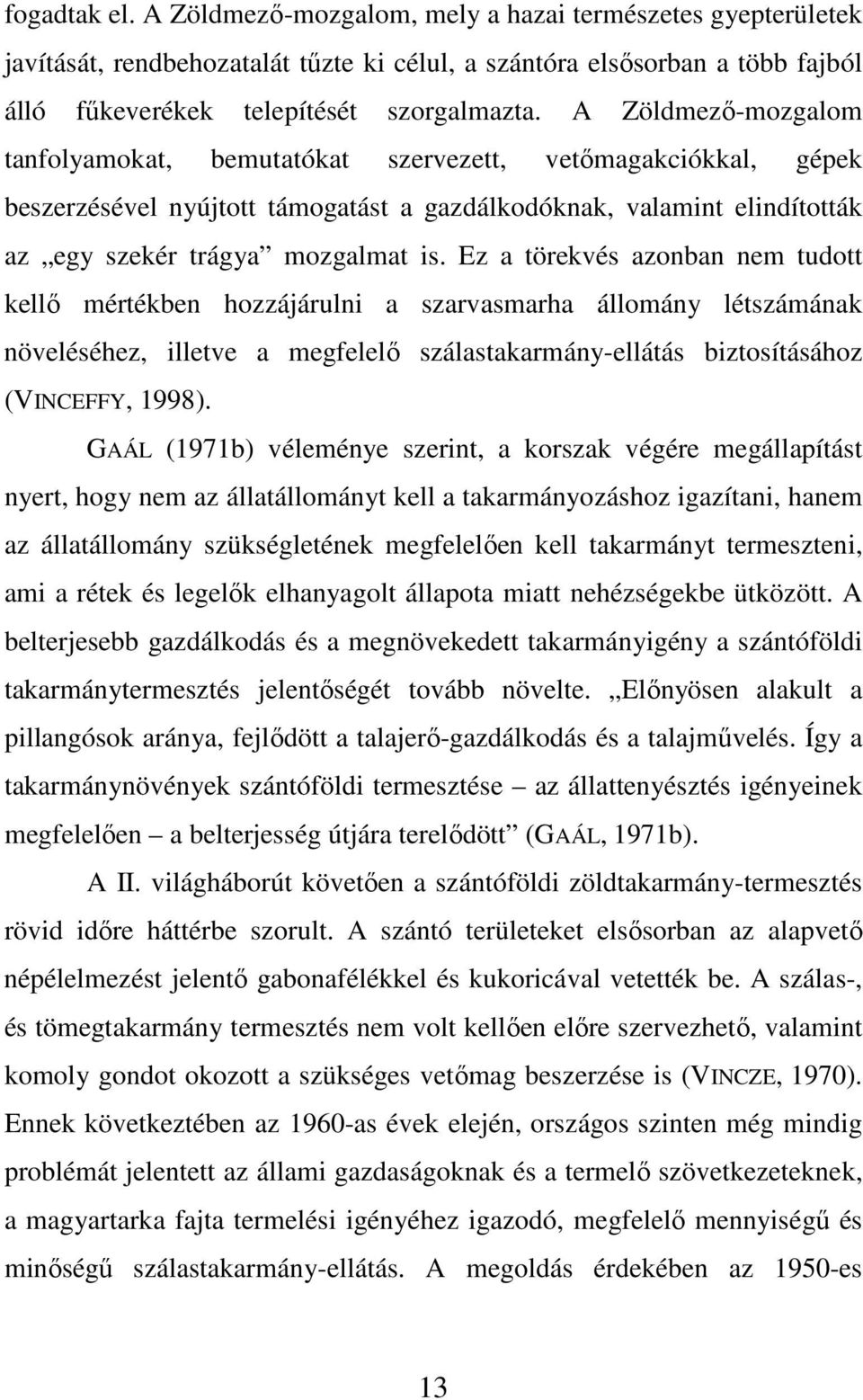 Ez a törekvés azonban nem tudott kellı mértékben hozzájárulni a szarvasmarha állomány létszámának növeléséhez, illetve a megfelelı szálastakarmány-ellátás biztosításához (VINCEFFY, 1998).