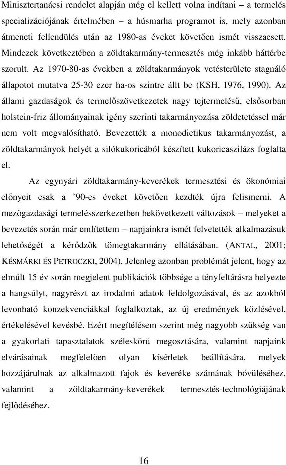 Az 1970-80-as években a zöldtakarmányok vetésterülete stagnáló állapotot mutatva 25-30 ezer ha-os szintre állt be (KSH, 1976, 1990).