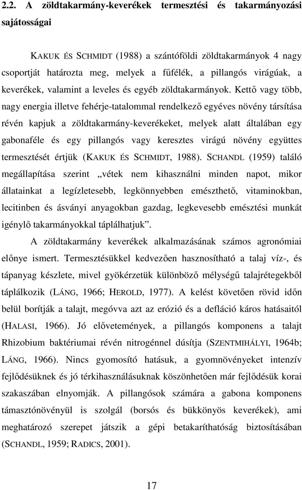 Kettı vagy több, nagy energia illetve fehérje-tatalommal rendelkezı egyéves növény társítása révén kapjuk a zöldtakarmány-keverékeket, melyek alatt általában egy gabonaféle és egy pillangós vagy