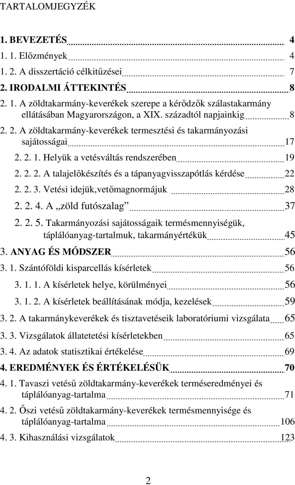 2. 3. Vetési idejük,vetımagnormájuk 28 2. 2. 4. A zöld futószalag 37 2. 2. 5. Takarmányozási sajátosságaik termésmennyiségük, táplálóanyag-tartalmuk, takarmányértékük 45 3. ANYAG ÉS MÓDSZER 56 3. 1.