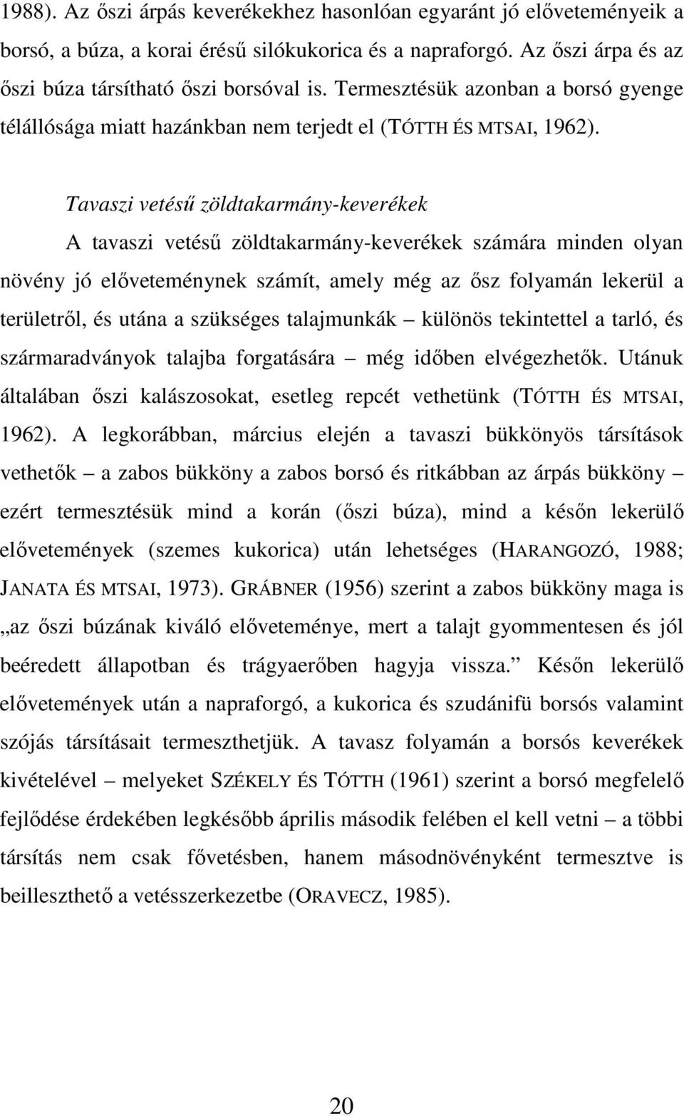 Tavaszi vetéső zöldtakarmány-keverékek A tavaszi vetéső zöldtakarmány-keverékek számára minden olyan növény jó elıveteménynek számít, amely még az ısz folyamán lekerül a területrıl, és utána a