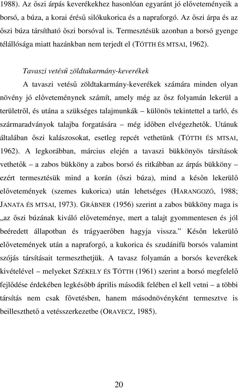 Tavaszi vetéső zöldtakarmány-keverékek A tavaszi vetéső zöldtakarmány-keverékek számára minden olyan növény jó elıveteménynek számít, amely még az ısz folyamán lekerül a területrıl, és utána a