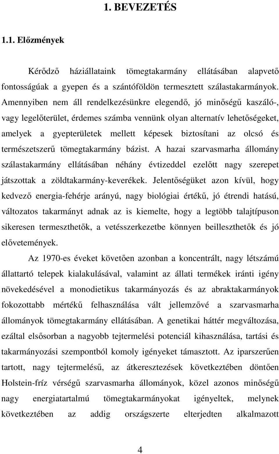 olcsó és természetszerő tömegtakarmány bázist. A hazai szarvasmarha állomány szálastakarmány ellátásában néhány évtizeddel ezelıtt nagy szerepet játszottak a zöldtakarmány-keverékek.