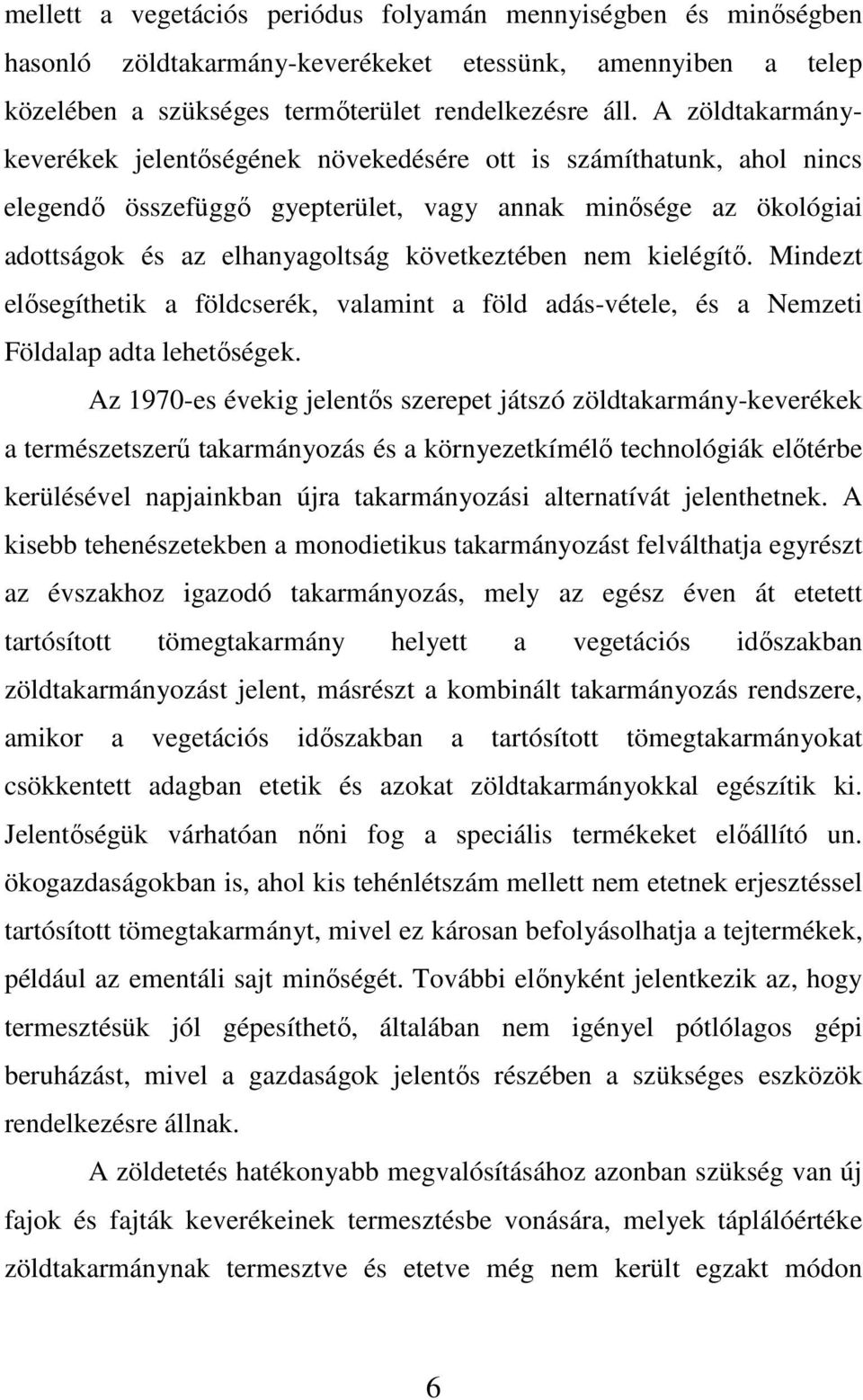 nem kielégítı. Mindezt elısegíthetik a földcserék, valamint a föld adás-vétele, és a Nemzeti Földalap adta lehetıségek.