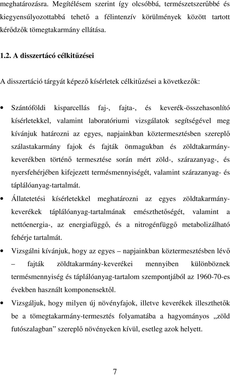 vizsgálatok segítségével meg kívánjuk határozni az egyes, napjainkban köztermesztésben szereplı szálastakarmány fajok és fajták önmagukban és zöldtakarmánykeverékben történı termesztése során mért