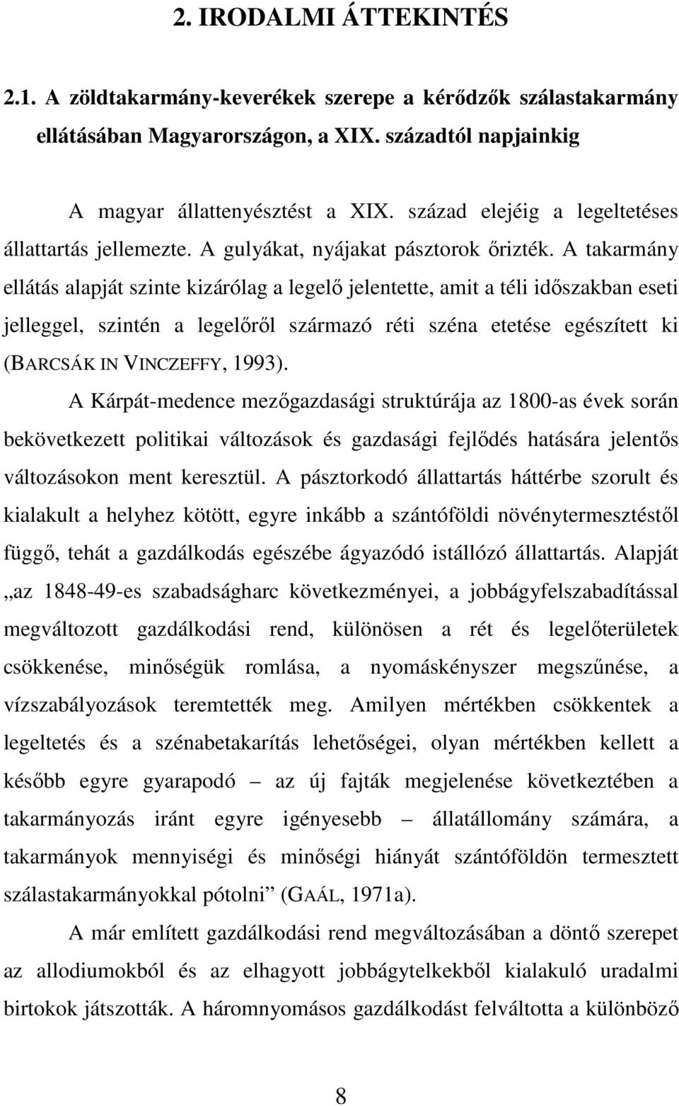 A takarmány ellátás alapját szinte kizárólag a legelı jelentette, amit a téli idıszakban eseti jelleggel, szintén a legelırıl származó réti széna etetése egészített ki (BARCSÁK IN VINCZEFFY, 1993).