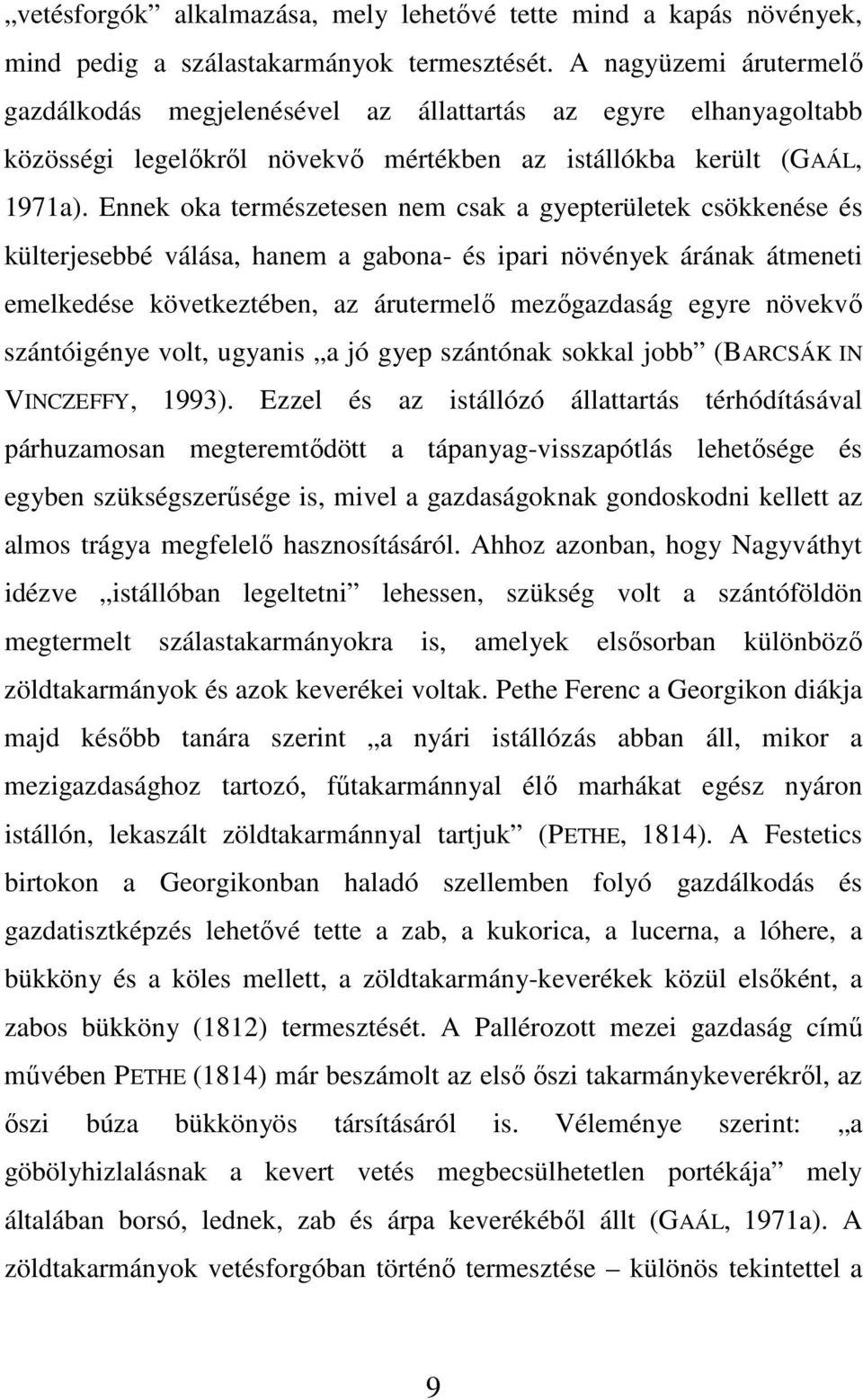 Ennek oka természetesen nem csak a gyepterületek csökkenése és külterjesebbé válása, hanem a gabona- és ipari növények árának átmeneti emelkedése következtében, az árutermelı mezıgazdaság egyre