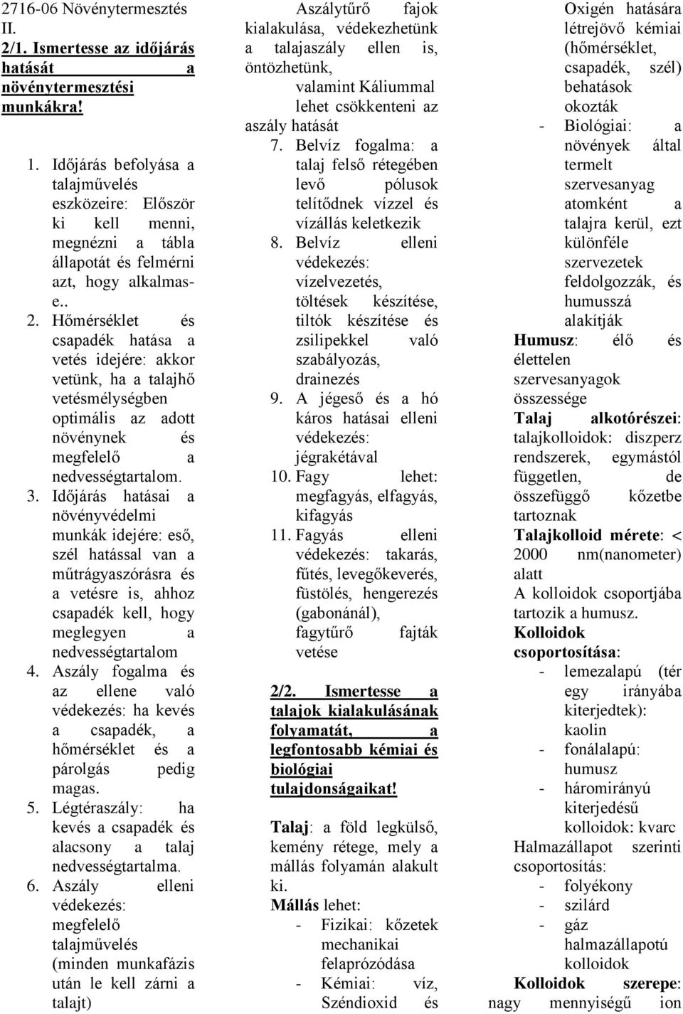 Hőmérséklet és csapadék hatása a vetés idejére: akkor vetünk, ha a talajhő vetésmélységben optimális az adott növénynek és megfelelő a nedvességtartalom. 3.