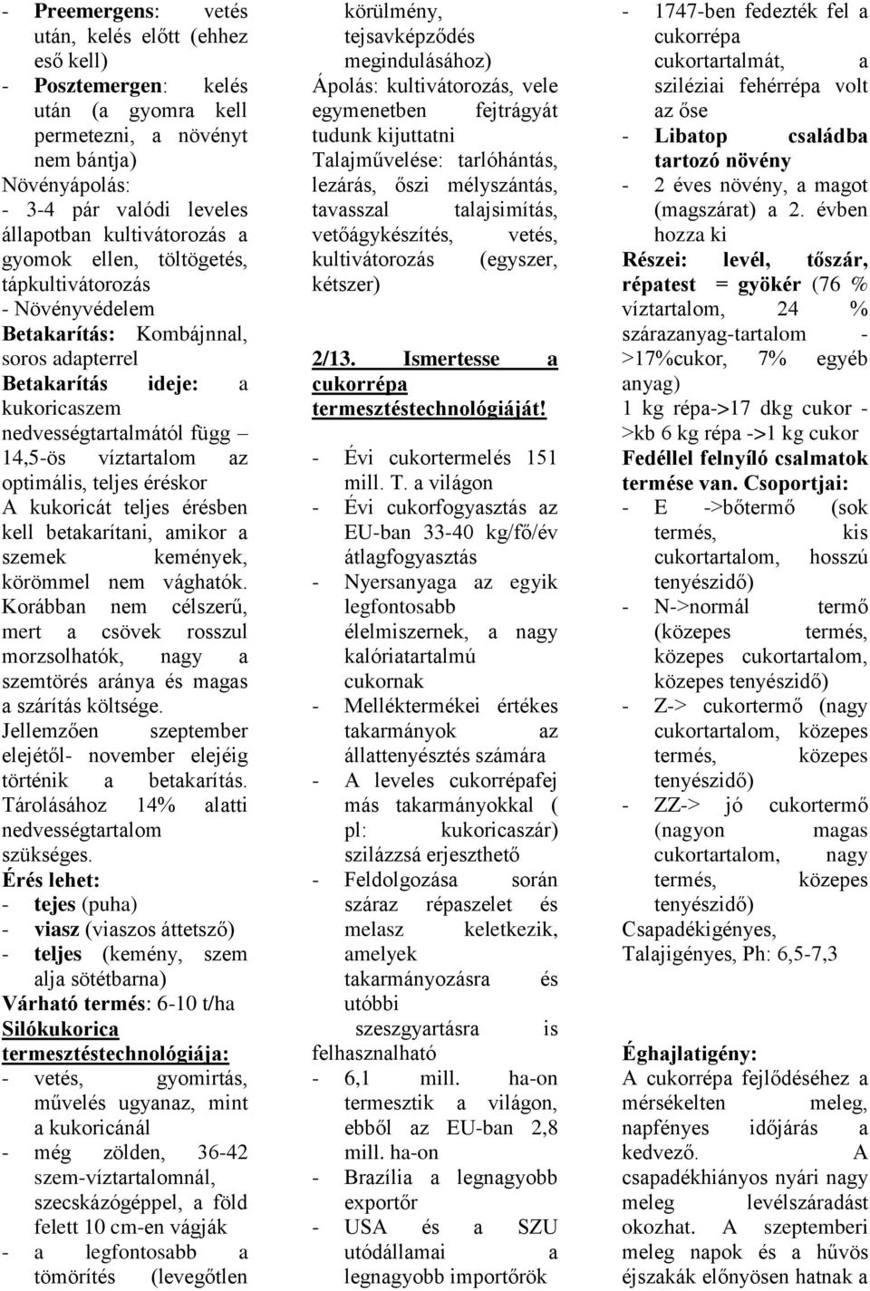 teljes éréskor A kukoricát teljes érésben kell betakarítani, amikor a szemek kemények, körömmel nem vághatók.