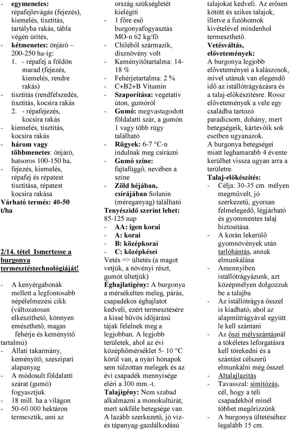 - répafejezés, kocsira rakás - kiemelés, tisztítás, kocsira rakás - három vagy többmenetes: önjáró, hatsoros 100-150 ha, - fejezés, kiemelés, répafej és répatest tisztítása, répatest kocsira rakása