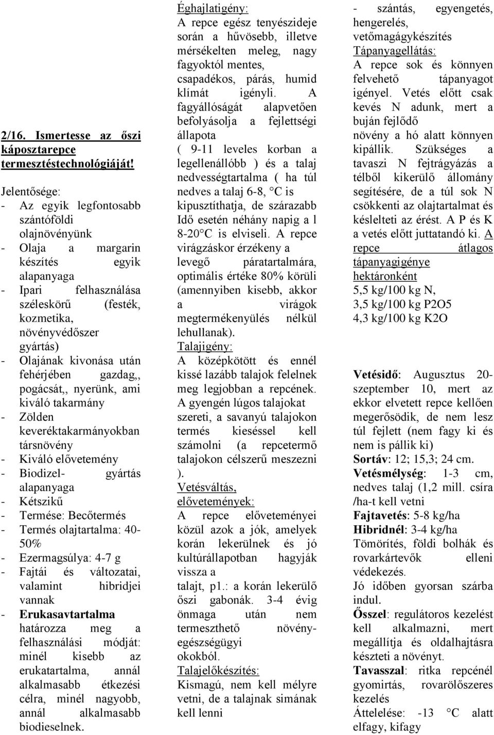 kivonása után fehérjében gazdag,, pogácsát,, nyerünk, ami kiváló takarmány - Zölden keveréktakarmányokban társnövény - Kiváló elővetemény - Biodizel- gyártás alapanyaga - Kétszikű - Termése: