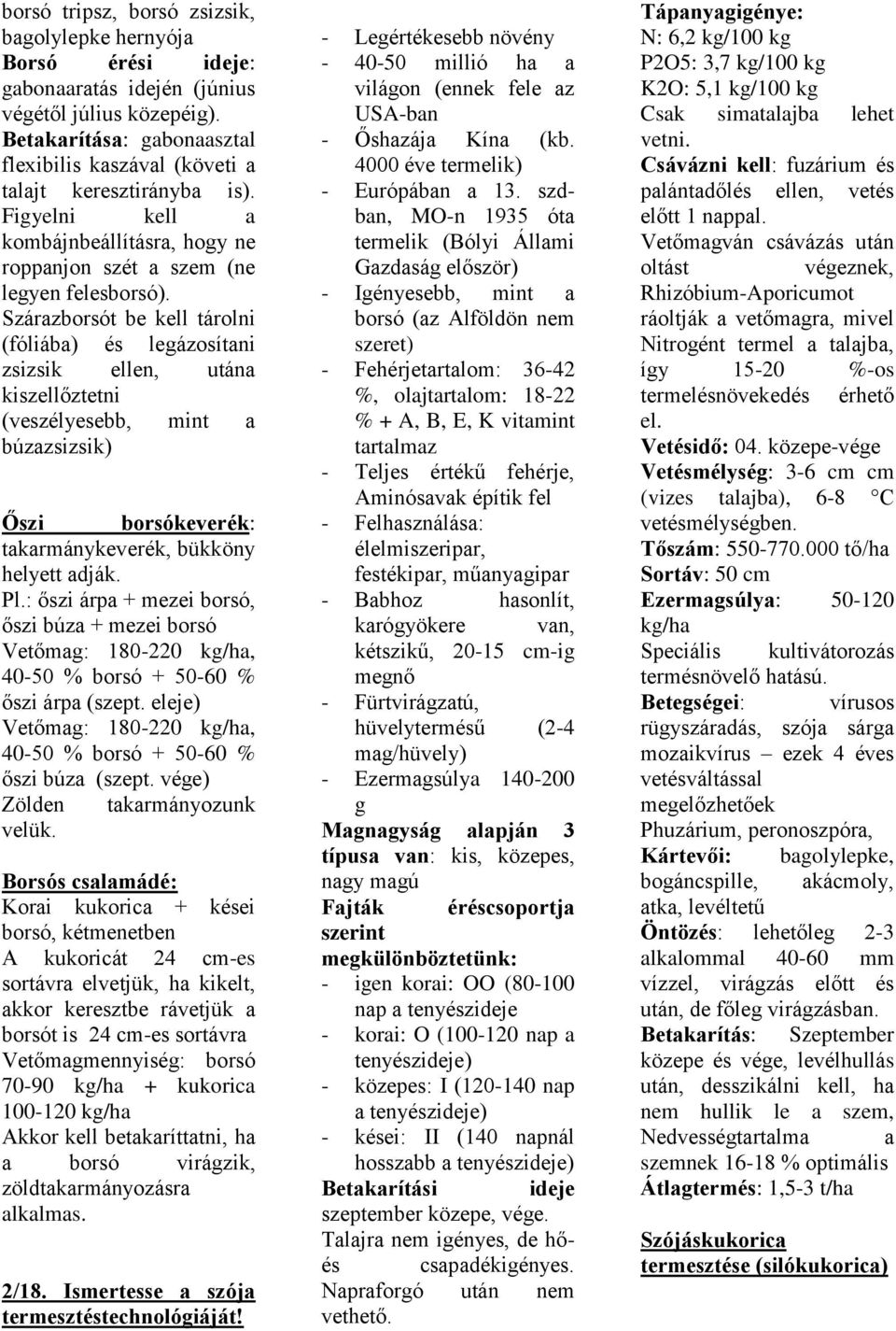 Szárazborsót be kell tárolni (fóliába) és legázosítani zsizsik ellen, utána kiszellőztetni (veszélyesebb, mint a búzazsizsik) Őszi borsókeverék: takarmánykeverék, bükköny helyett adják. Pl.