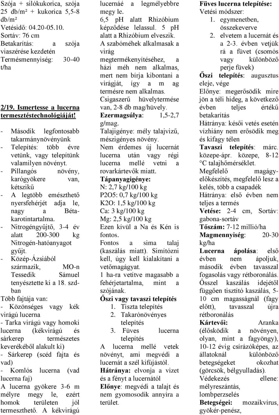 - Pillangós növény, karógyökere van, kétszikű - A legtöbb emészthető nyersfehérjét adja le, nagy a Bétakarotintartalma. - Nitrogéngyűjtő, 3-4 év alatt 200-300 kg Nitrogén-hatóanyagot gyűjt.
