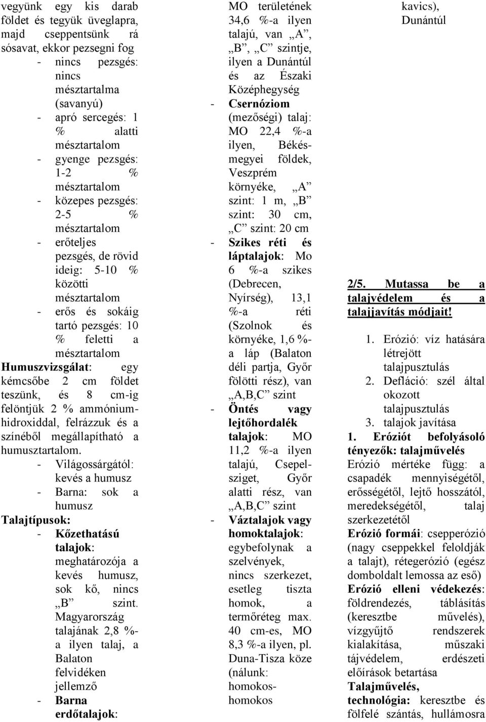 Humuszvizsgálat: egy kémcsőbe 2 cm földet teszünk, és 8 cm-ig felöntjük 2 % ammóniumhidroxiddal, felrázzuk és a színéből megállapítható a humusztartalom.