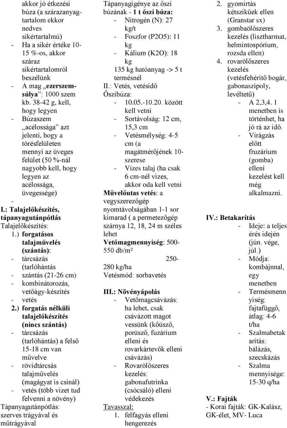 : Talajelőkészítés, tápanyagutánpótlás Talajelőkészítés: 1.) forgatásos talajművelés (szántás): - tárcsázás (tarlóhántás - szántás (21-26 cm) - kombinátorozás, vetőágy-készítés - vetés 2.