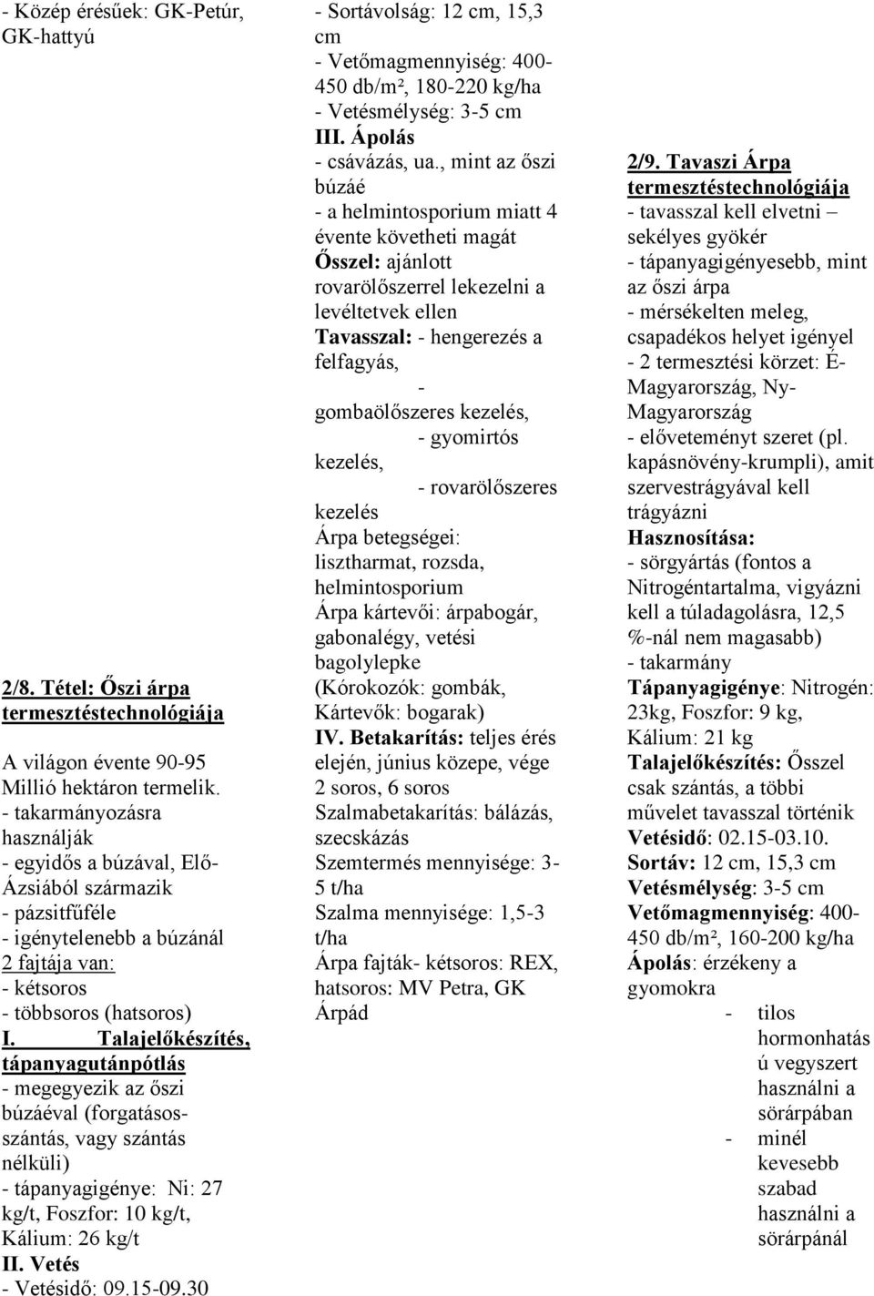 Talajelőkészítés, tápanyagutánpótlás - megegyezik az őszi búzáéval (forgatásosszántás, vagy szántás nélküli) - tápanyagigénye: Ni: 27 kg/t, Foszfor: 10 kg/t, Kálium: 26 kg/t II. Vetés - Vetésidő: 09.