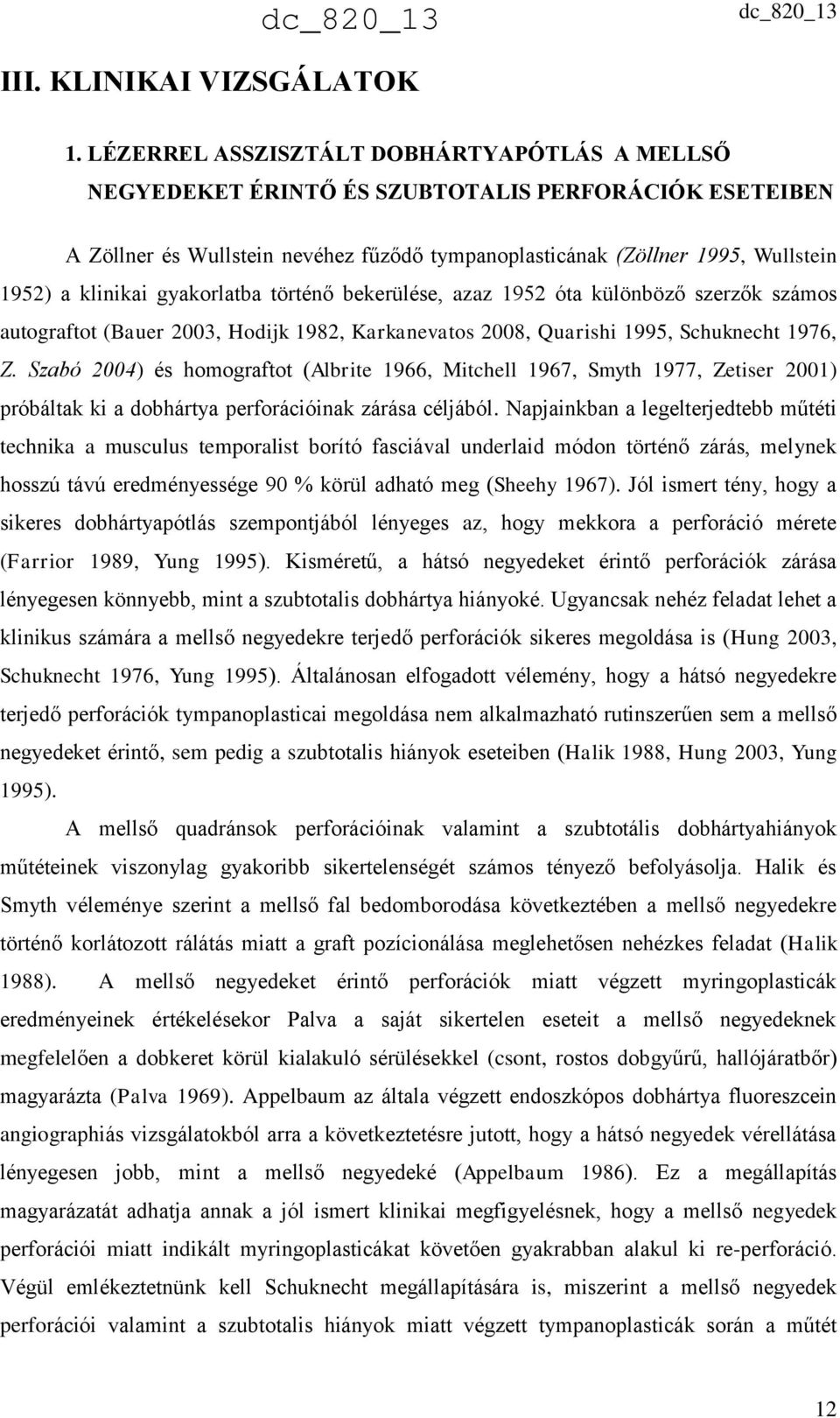 gyakorlatba történő bekerülése, azaz 1952 óta különböző szerzők számos autograftot (Bauer 2003, Hodijk 1982, Karkanevatos 2008, Quarishi 1995, Schuknecht 1976, Z.