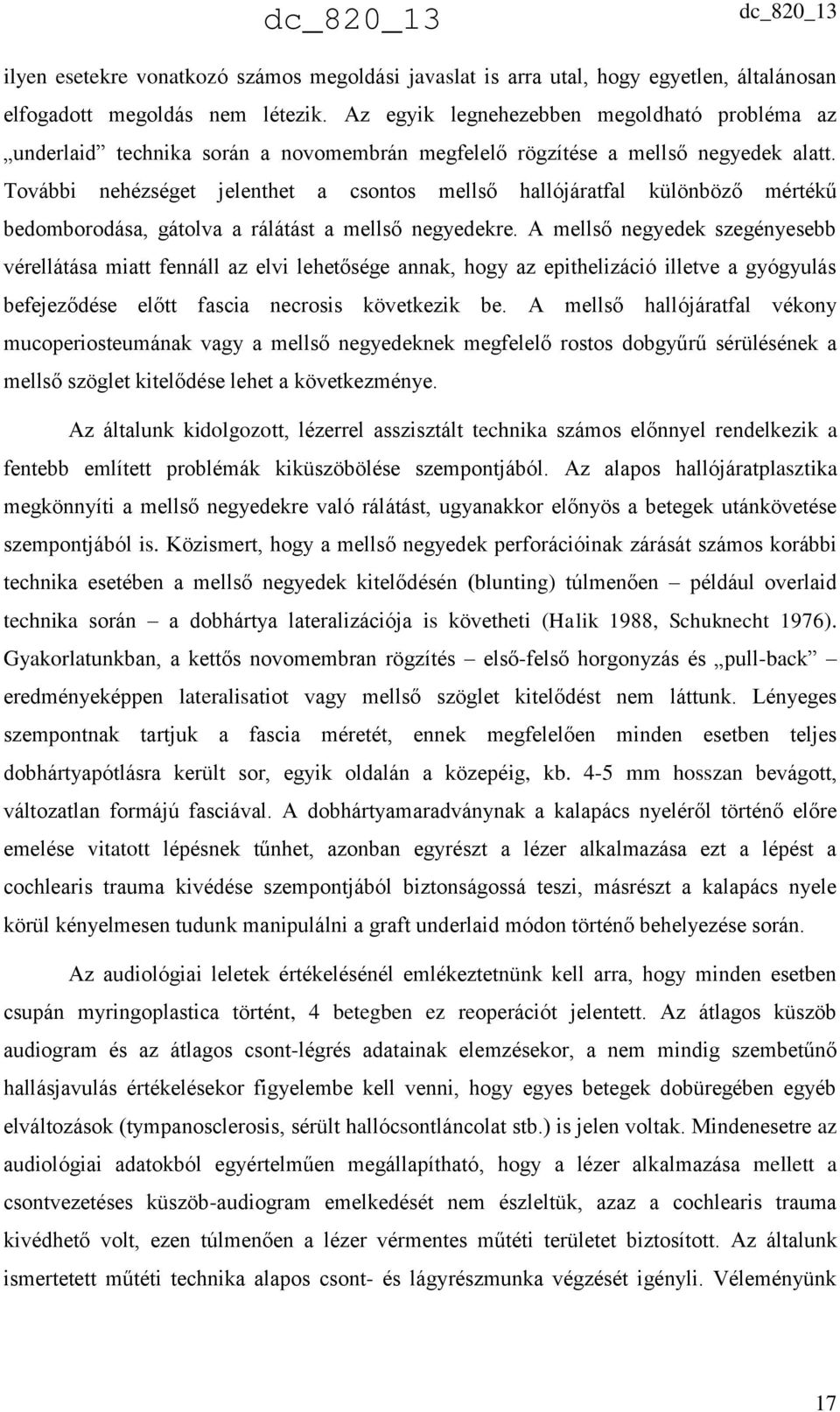 További nehézséget jelenthet a csontos mellső hallójáratfal különböző mértékű bedomborodása, gátolva a rálátást a mellső negyedekre.