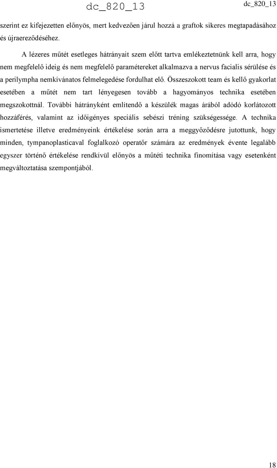 nemkívánatos felmelegedése fordulhat elő. Összeszokott team és kellő gyakorlat esetében a műtét nem tart lényegesen tovább a hagyományos technika esetében megszokottnál.