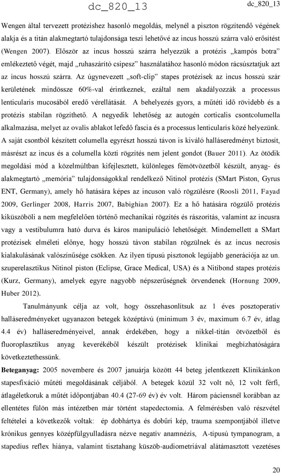 Az úgynevezett soft-clip stapes protézisek az incus hosszú szár kerületének mindössze 60%-val érintkeznek, ezáltal nem akadályozzák a processus lenticularis mucosából eredő vérellátását.