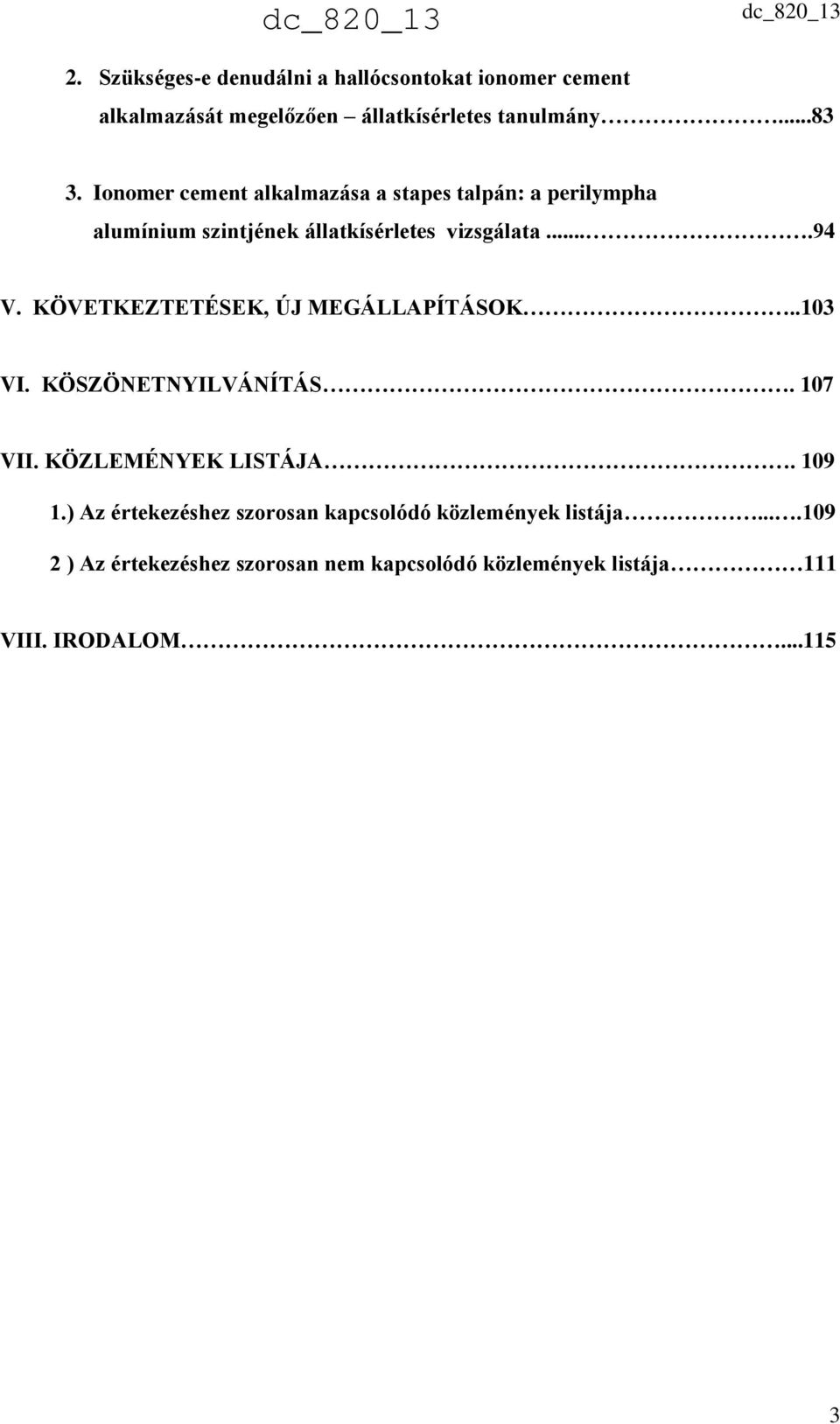 KÖVETKEZTETÉSEK, ÚJ MEGÁLLAPÍTÁSOK..103 VI. KÖSZÖNETNYILVÁNÍTÁS. 107 VII. KÖZLEMÉNYEK LISTÁJA. 109 1.