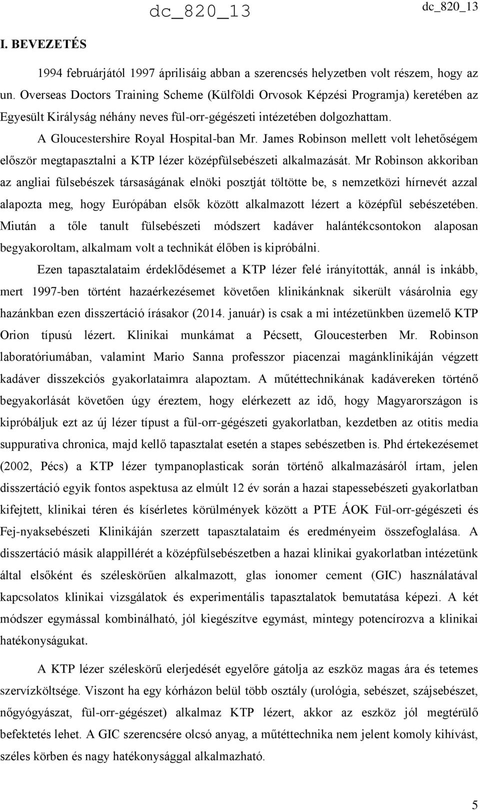 James Robinson mellett volt lehetőségem először megtapasztalni a KTP lézer középfülsebészeti alkalmazását.