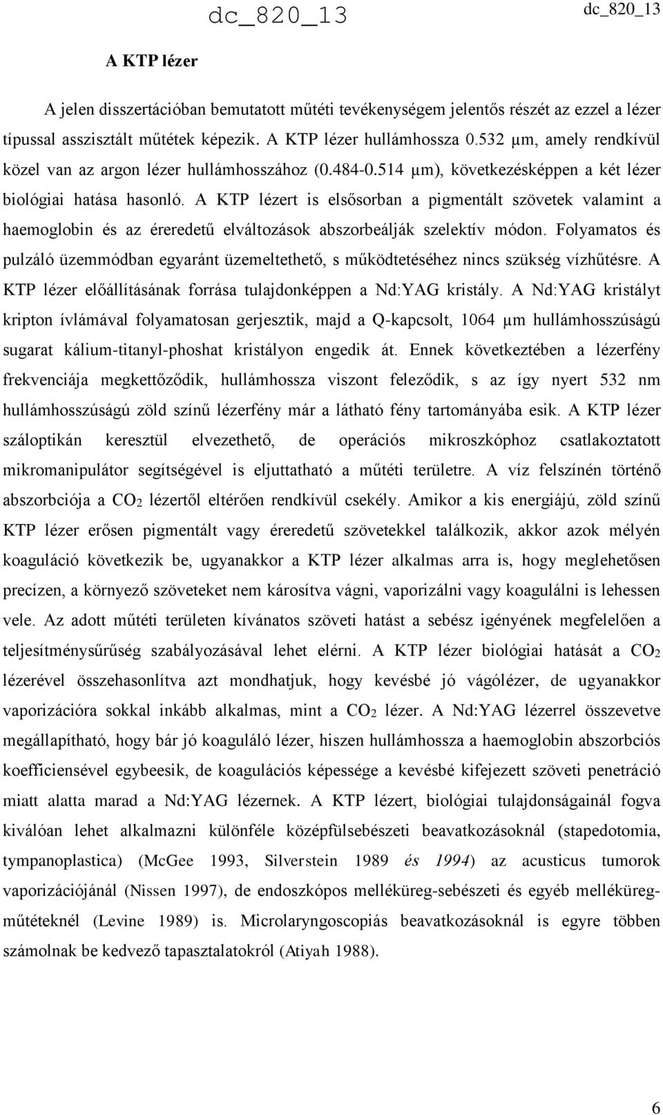 A KTP lézert is elsősorban a pigmentált szövetek valamint a haemoglobin és az éreredetű elváltozások abszorbeálják szelektív módon.