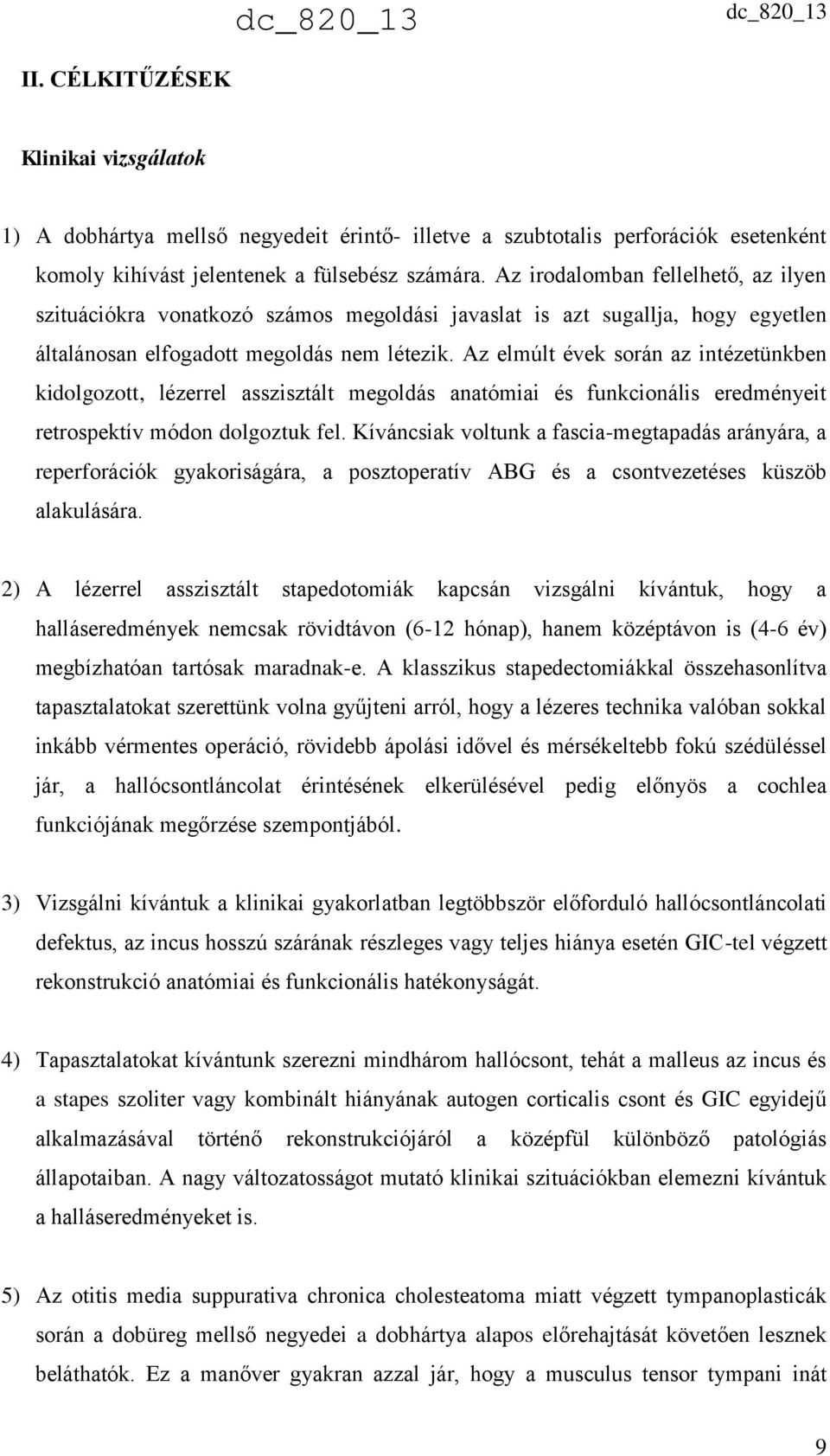 Az elmúlt évek során az intézetünkben kidolgozott, lézerrel asszisztált megoldás anatómiai és funkcionális eredményeit retrospektív módon dolgoztuk fel.