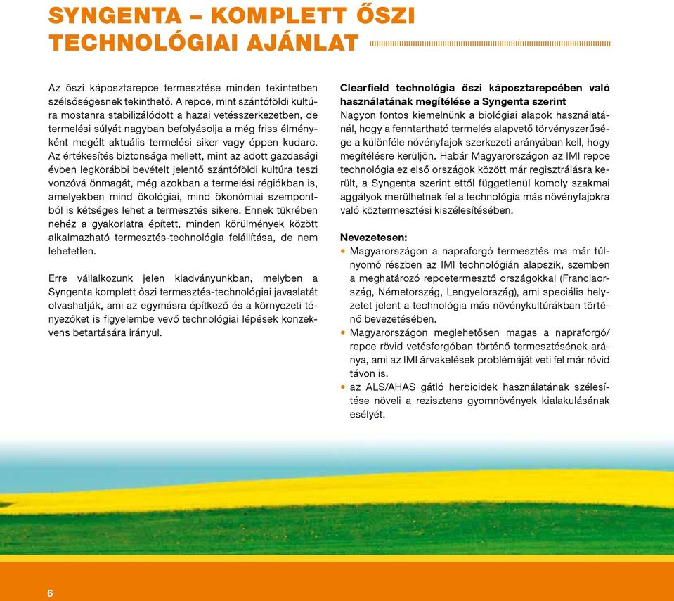 Az értékesítés biztonsága mellett, mint az adott gazdasági évben legkorábbi bevételt jelentő szántóföldi kultúra teszi vonzóvá önmagát, még azokban a termelési régiókban is, amelyekben mind