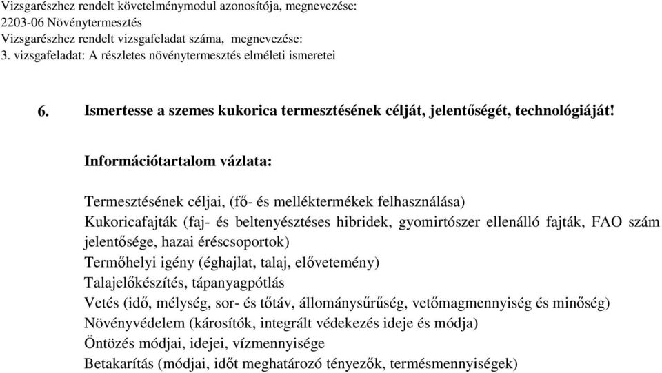 ellenálló fajták, FAO szám jelentősége, hazai éréscsoportok) Termőhelyi igény (éghajlat, talaj, elővetemény) Talajelőkészítés, tápanyagpótlás Vetés (idő,