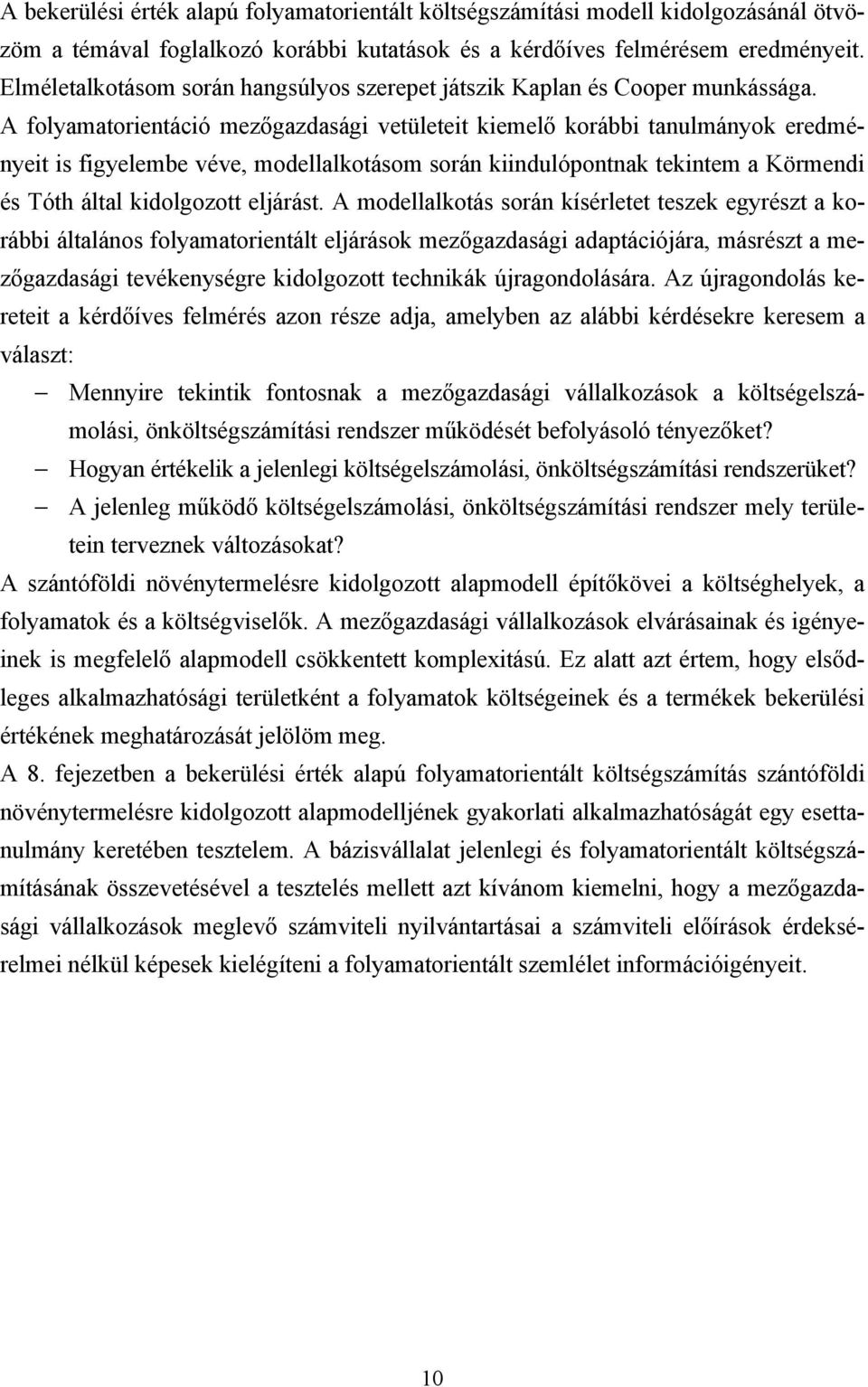 A folyamatorientáció mezőgazdasági vetületeit kiemelő korábbi tanulmányok eredményeit is figyelembe véve, modellalkotásom során kiindulópontnak tekintem a Körmendi és Tóth által kidolgozott eljárást.
