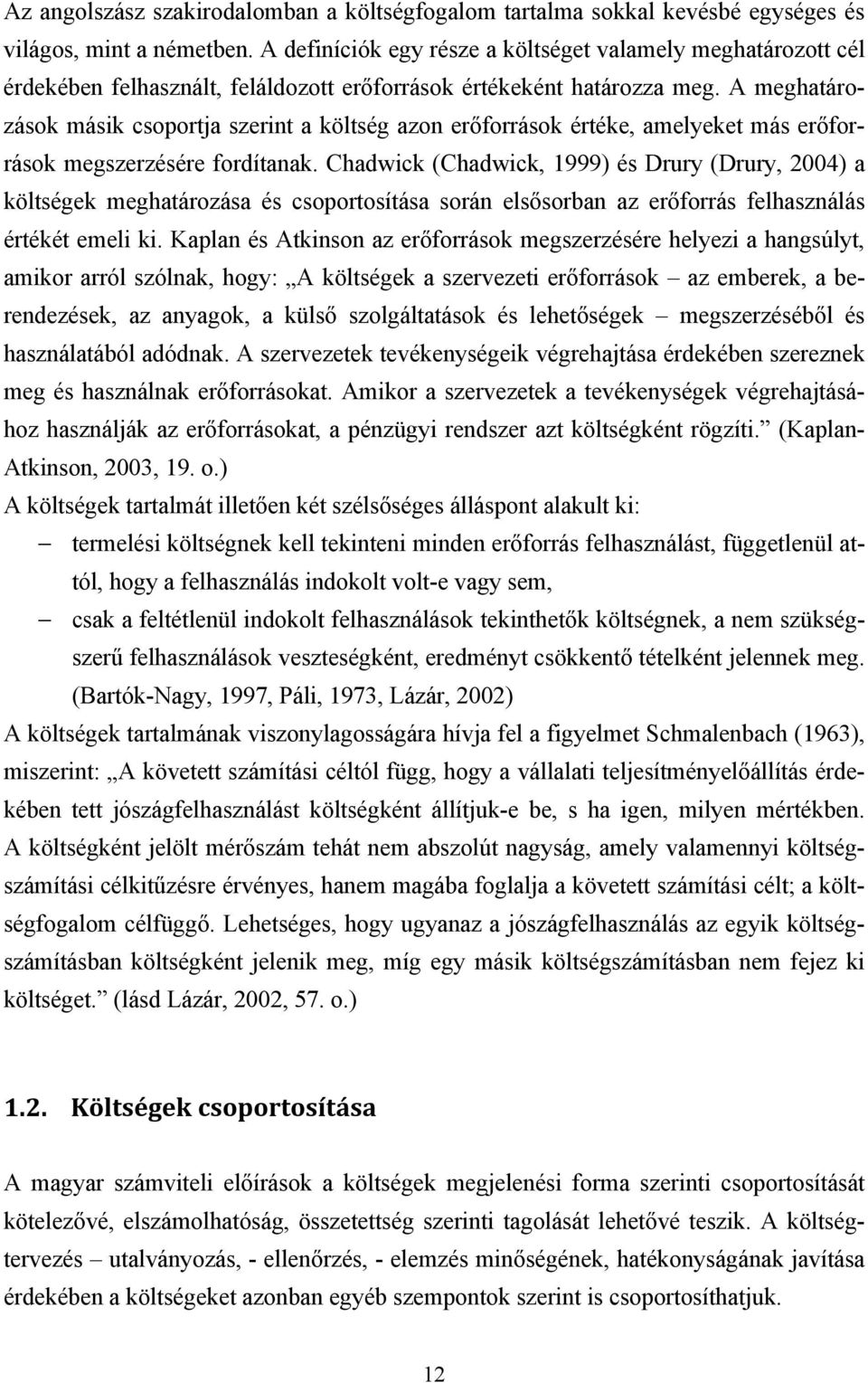A meghatározások másik csoportja szerint a költség azon erőforrások értéke, amelyeket más erőforrások megszerzésére fordítanak.