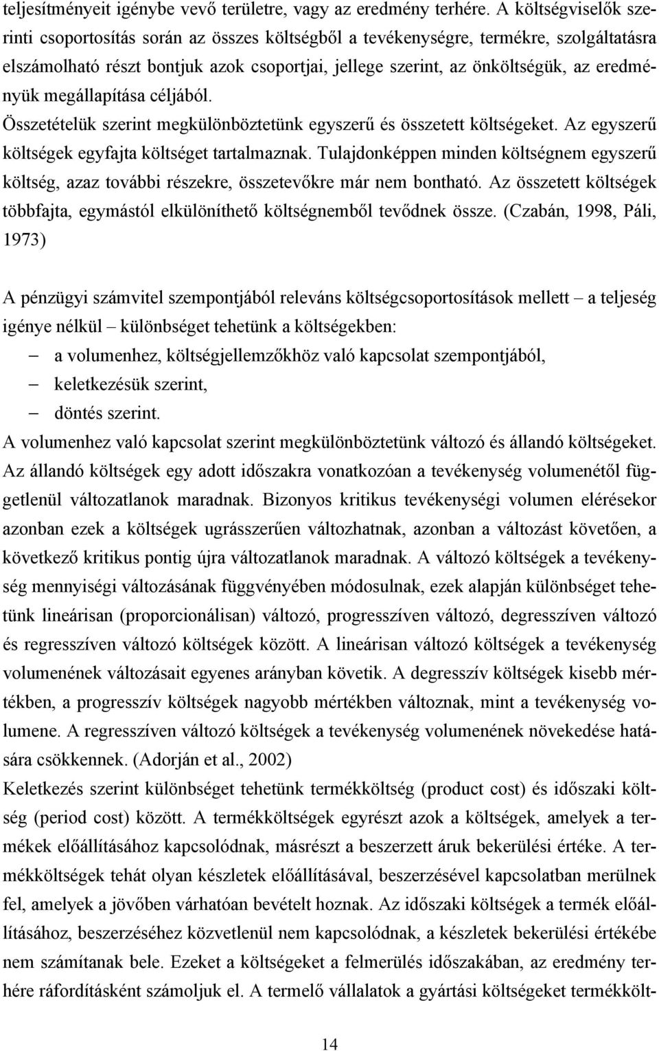 megállapítása céljából. Összetételük szerint megkülönböztetünk egyszerű és összetett költségeket. Az egyszerű költségek egyfajta költséget tartalmaznak.