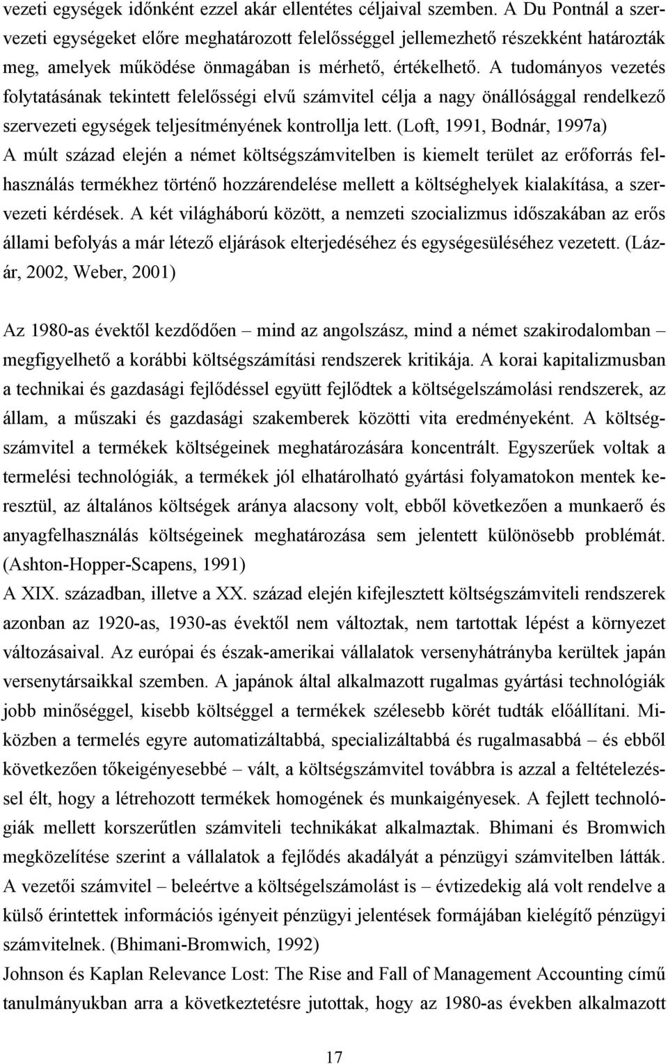 A tudományos vezetés folytatásának tekintett felelősségi elvű számvitel célja a nagy önállósággal rendelkező szervezeti egységek teljesítményének kontrollja lett.