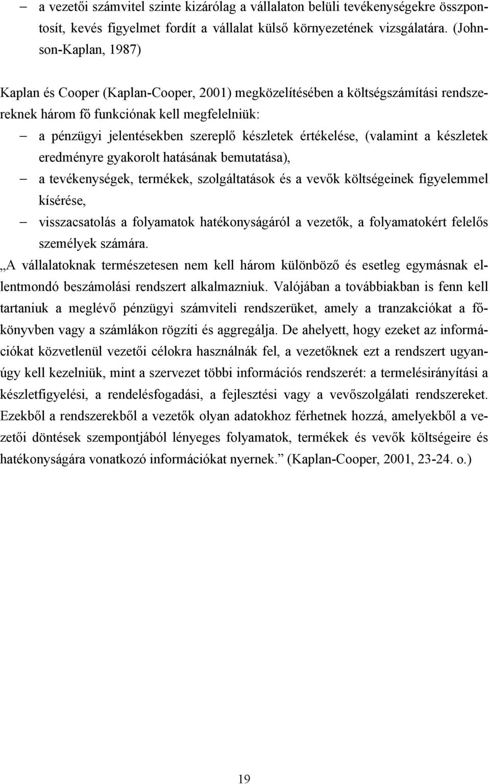 értékelése, (valamint a készletek eredményre gyakorolt hatásának bemutatása), a tevékenységek, termékek, szolgáltatások és a vevők költségeinek figyelemmel kísérése, visszacsatolás a folyamatok