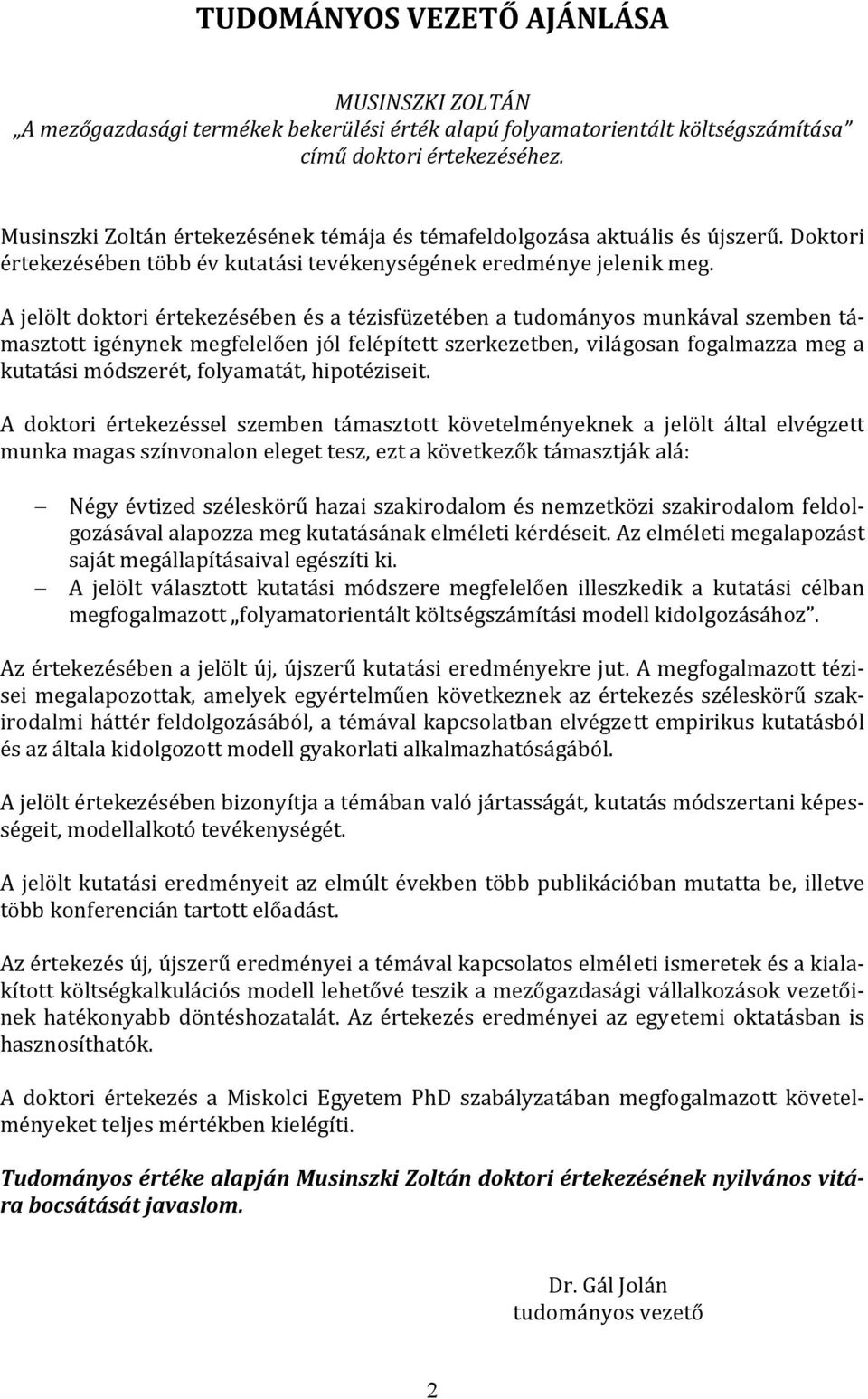 A jelölt doktori értekezésében és a tézisfüzetében a tudományos munkával szemben támasztott igénynek megfelelően jól felépített szerkezetben, világosan fogalmazza meg a kutatási módszerét,
