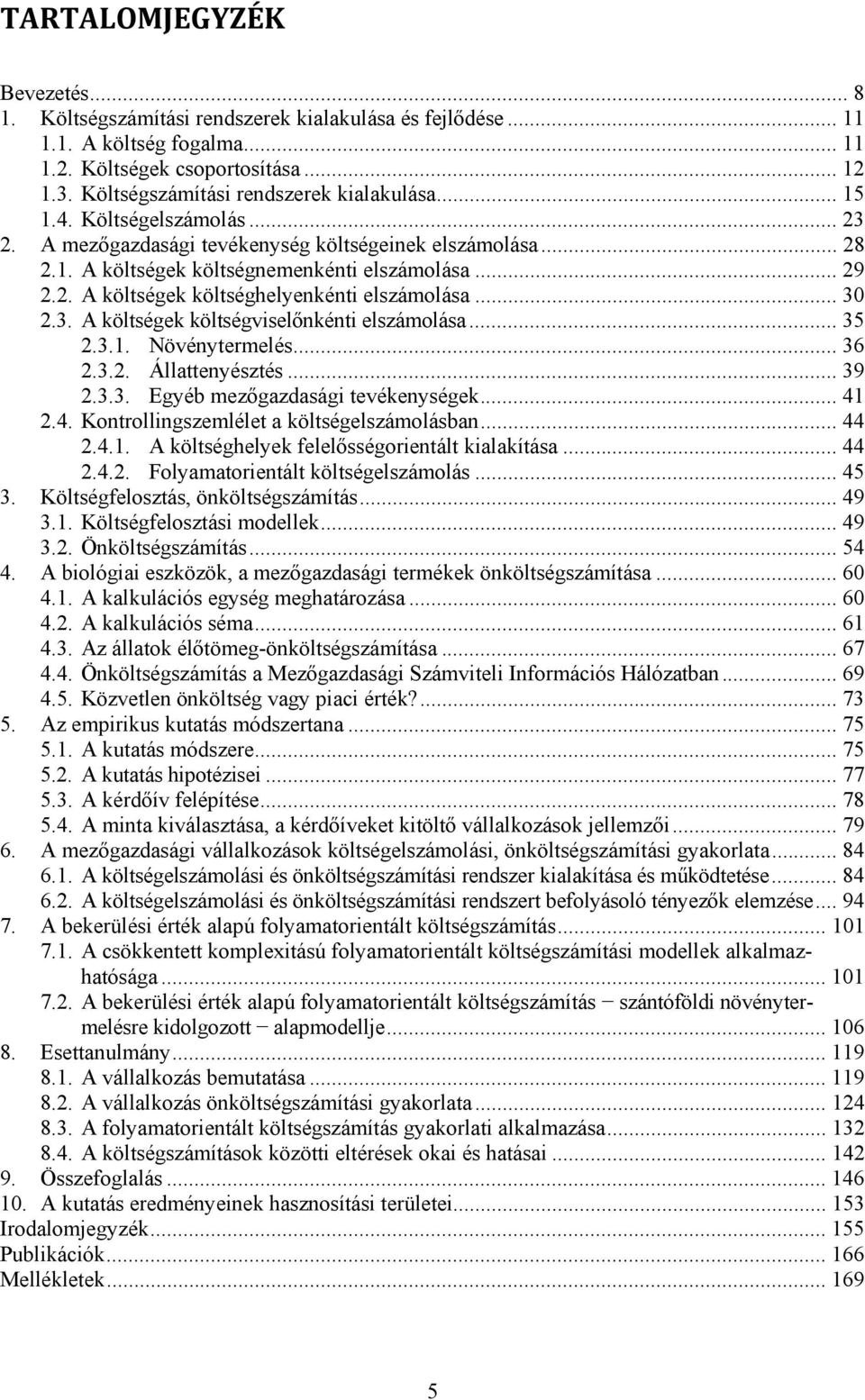 .. 30 2.3. A költségek költségviselőnkénti elszámolása... 35 2.3.1. Növénytermelés... 36 2.3.2. Állattenyésztés... 39 2.3.3. Egyéb mezőgazdasági tevékenységek... 41