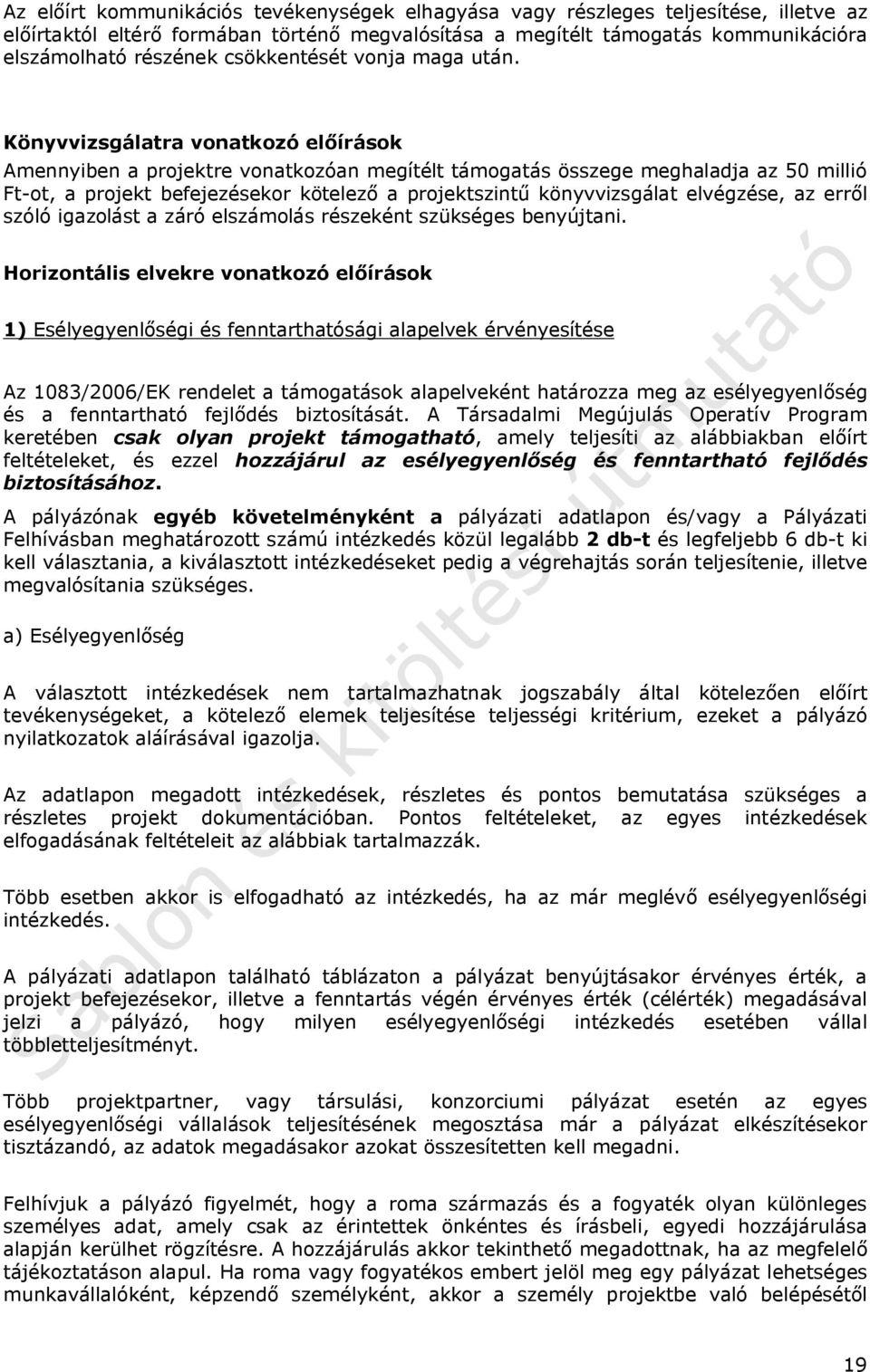 Könyvvizsgálatra vonatkozó előírások Amennyiben a projektre vonatkozóan megítélt támogatás összege meghaladja az 50 millió Ft-ot, a projekt befejezésekor kötelező a projektszintű könyvvizsgálat