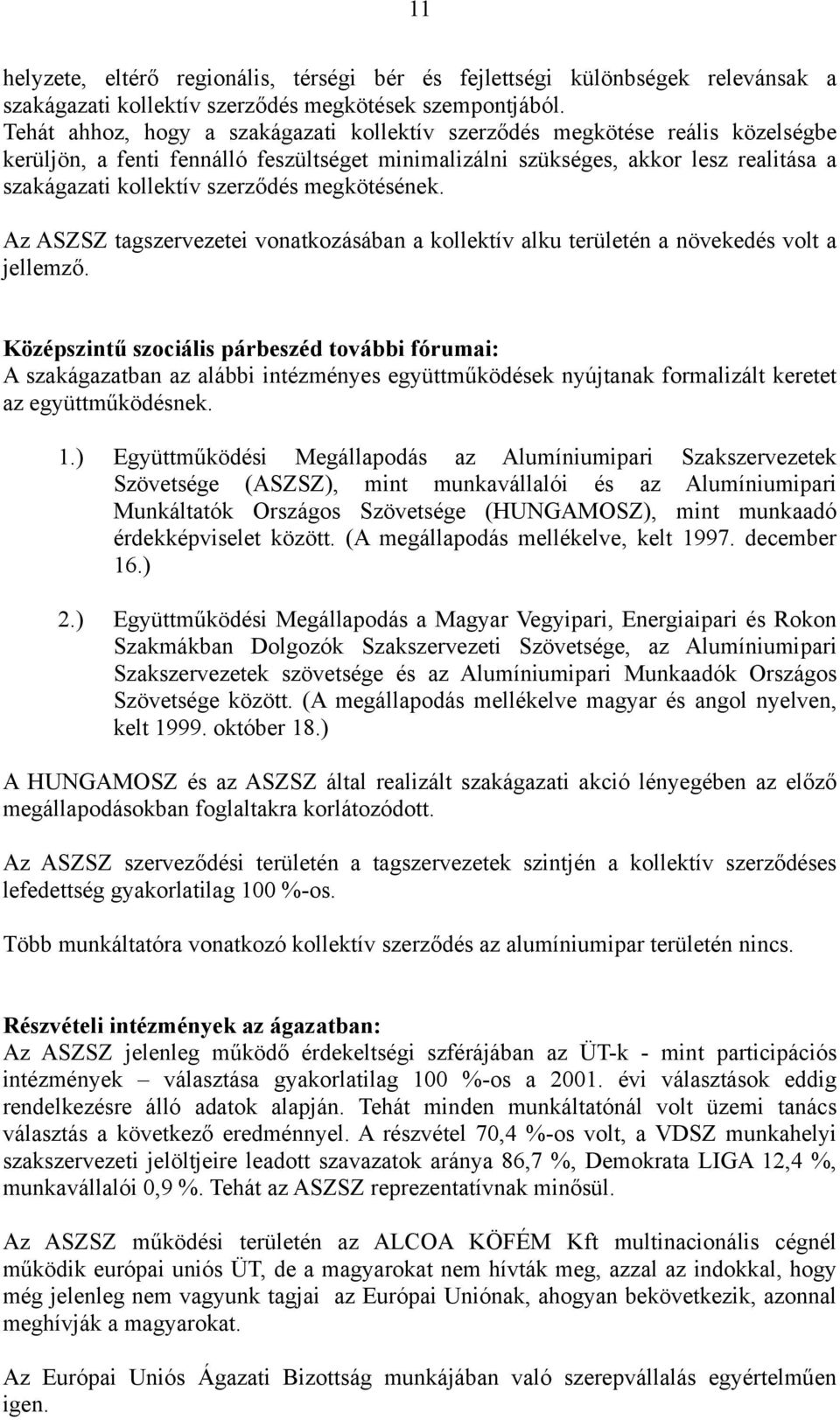 megkötésének. Az ASZSZ tagszervezetei vonatkozásában a kollektív alku területén a növekedés volt a jellemző.