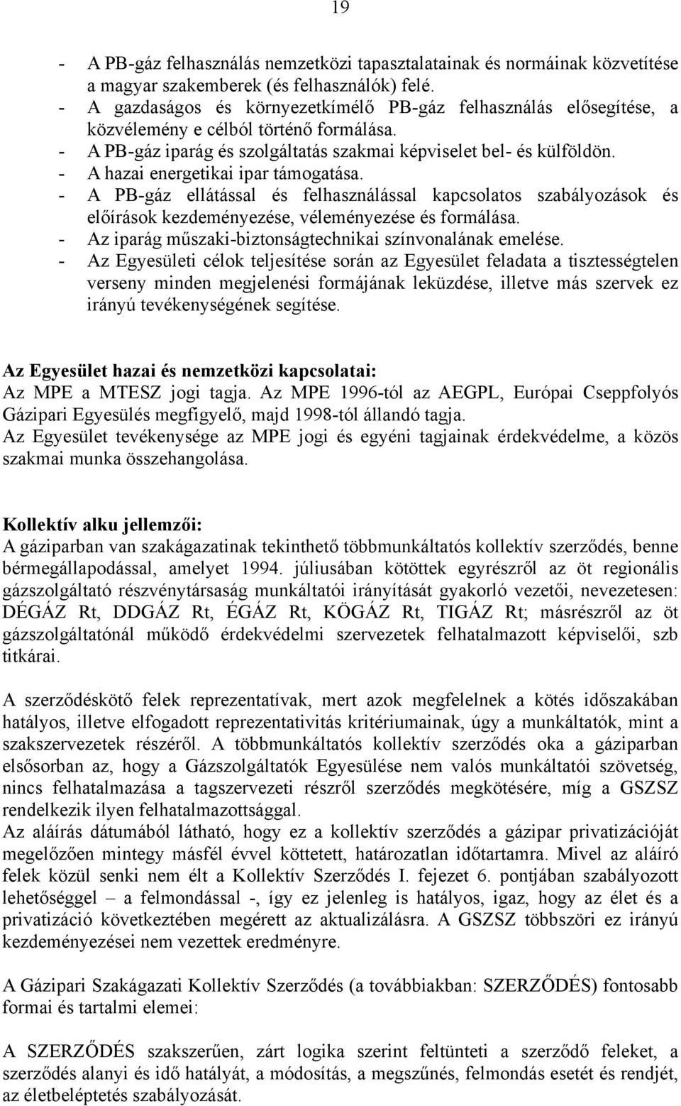 - A hazai energetikai ipar támogatása. - A PB-gáz ellátással és felhasználással kapcsolatos szabályozások és előírások kezdeményezése, véleményezése és formálása.