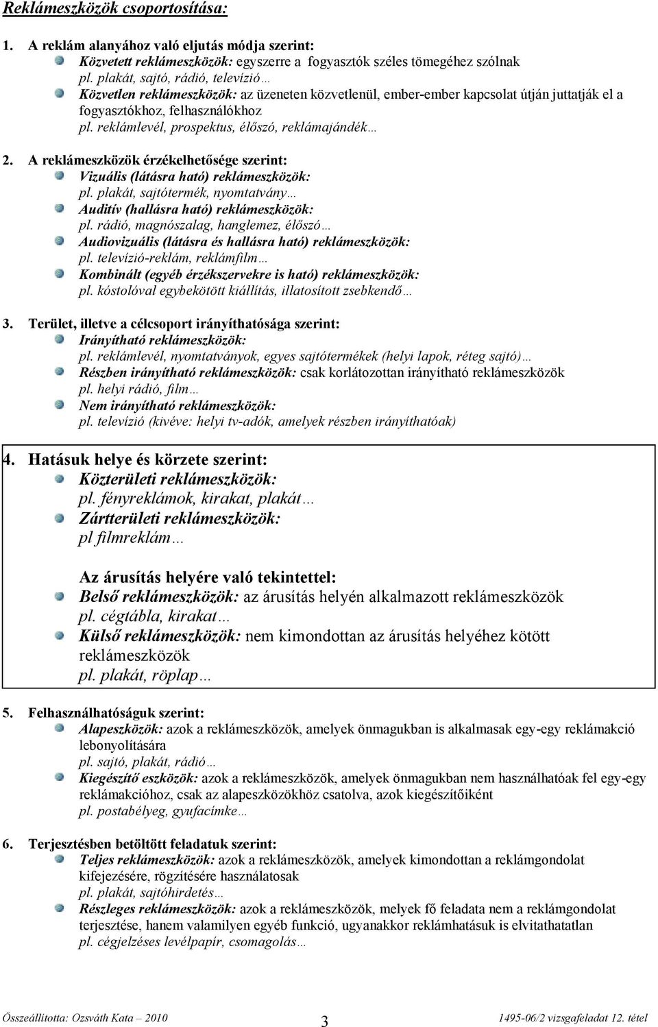 reklámlevél, prospektus, élőszó, reklámajándék 2. A reklámeszközök érzékelhetősége szerint: Vizuális (látásra ható) reklámeszközök: pl.