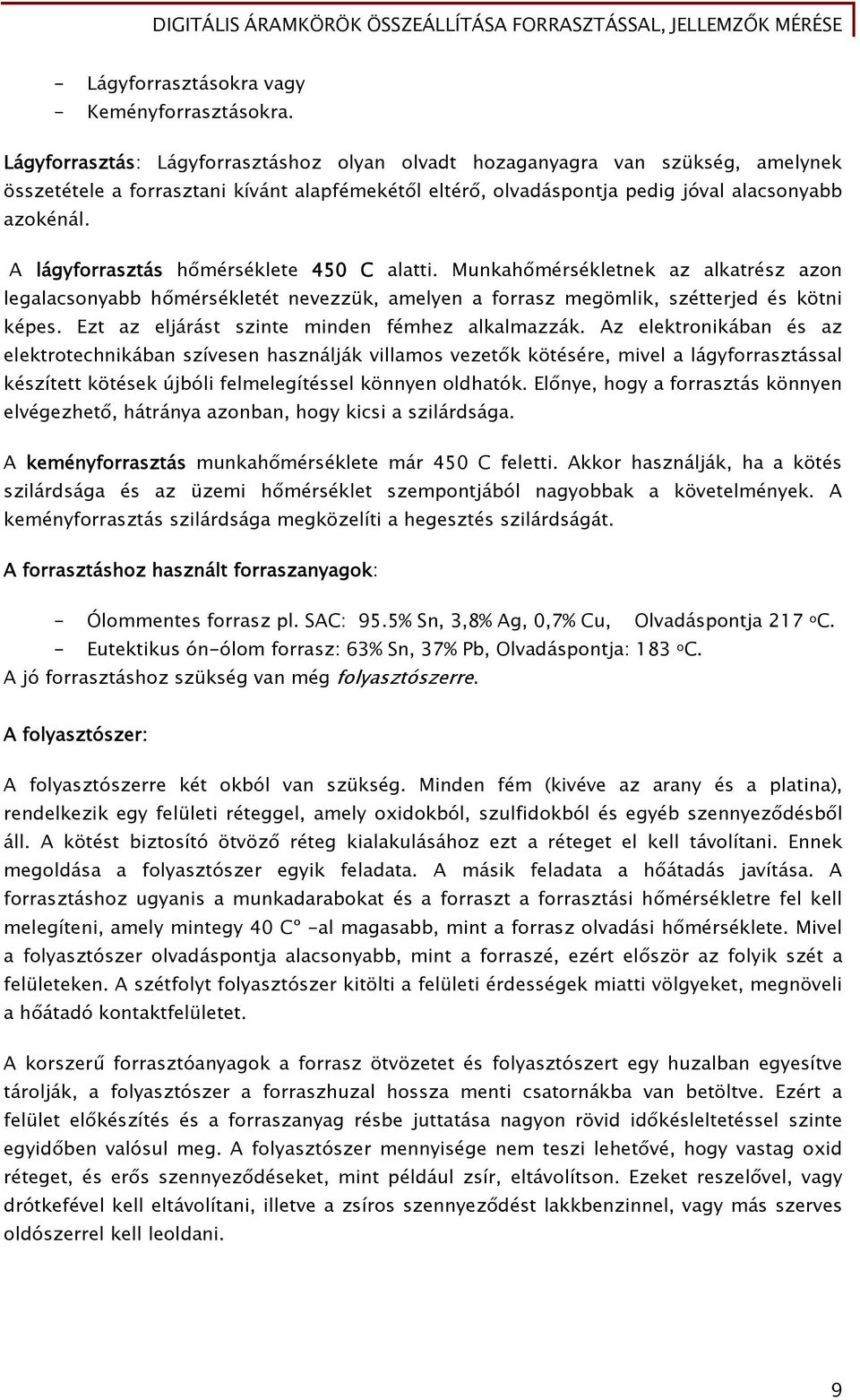 A lágyforrasztás hőmérséklete 450 C alatti. Munkahőmérsékletnek az alkatrész azon legalacsonyabb hőmérsékletét nevezzük, amelyen a forrasz megömlik, szétterjed és kötni képes.