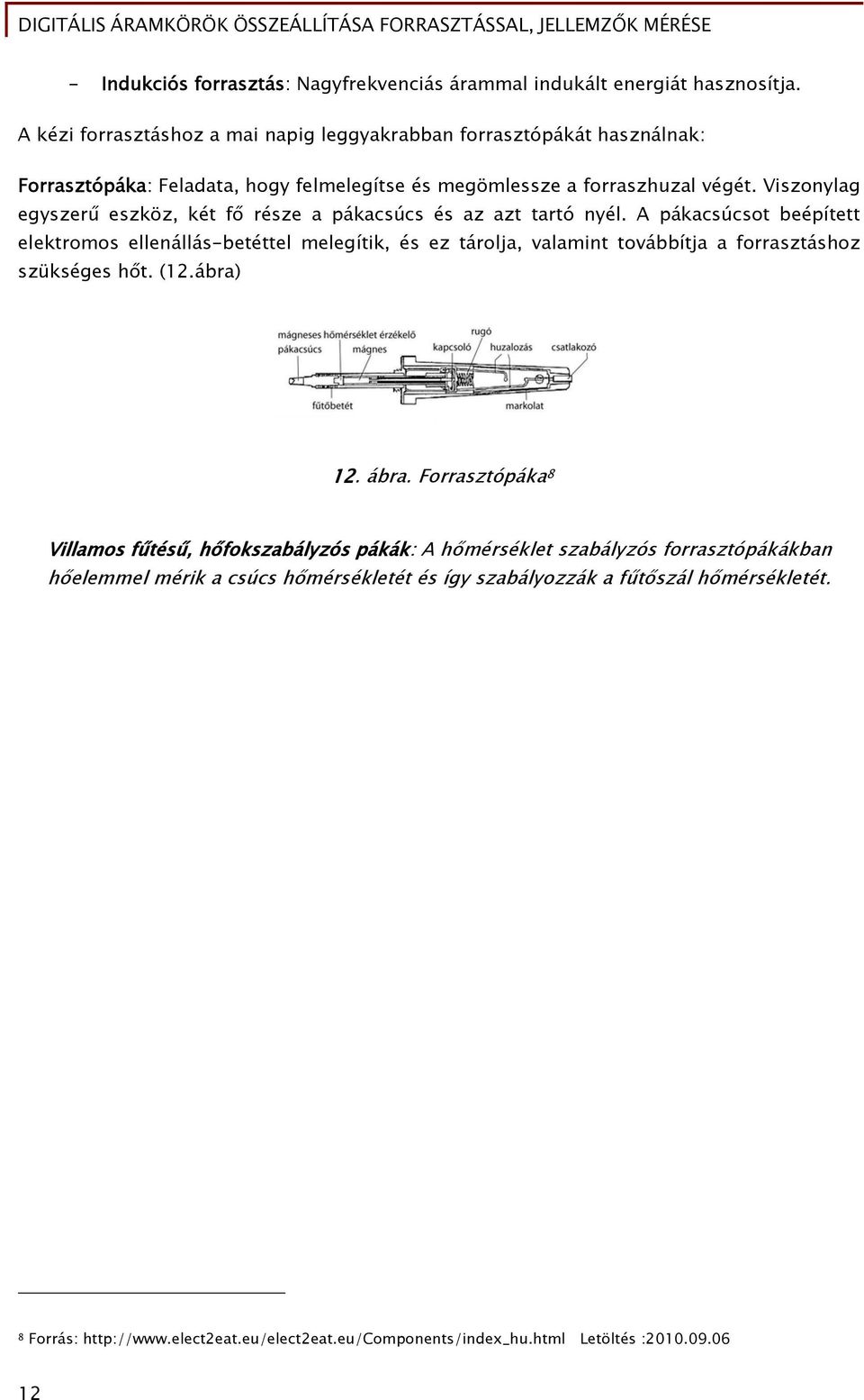 Viszonylag egyszerű eszköz, két fő része a pákacsúcs és az azt tartó nyél.