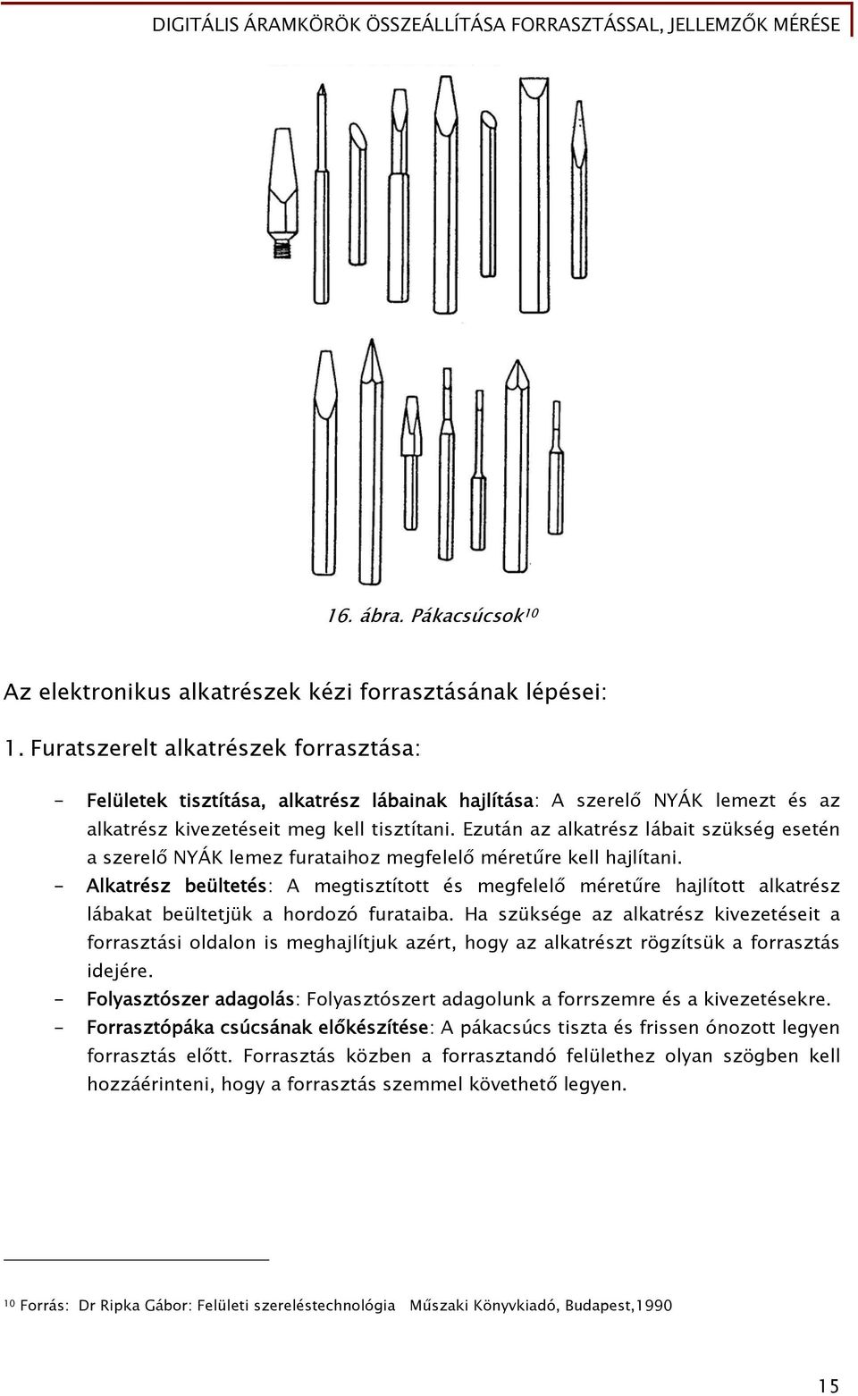 Ezután az alkatrész lábait szükség esetén a szerelő NYÁK lemez furataihoz megfelelő méretűre kell hajlítani.