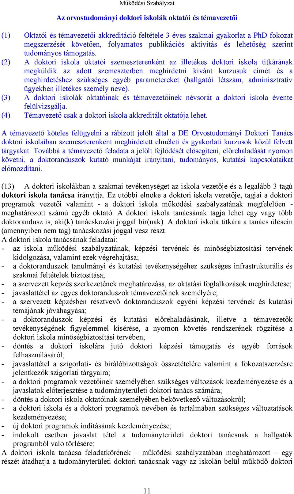 (2) A doktori iskola oktatói szemeszterenként az illetékes doktori iskola titkárának megküldik az adott szemeszterben meghirdetni kívánt kurzusuk címét és a meghirdetéshez szükséges egyéb