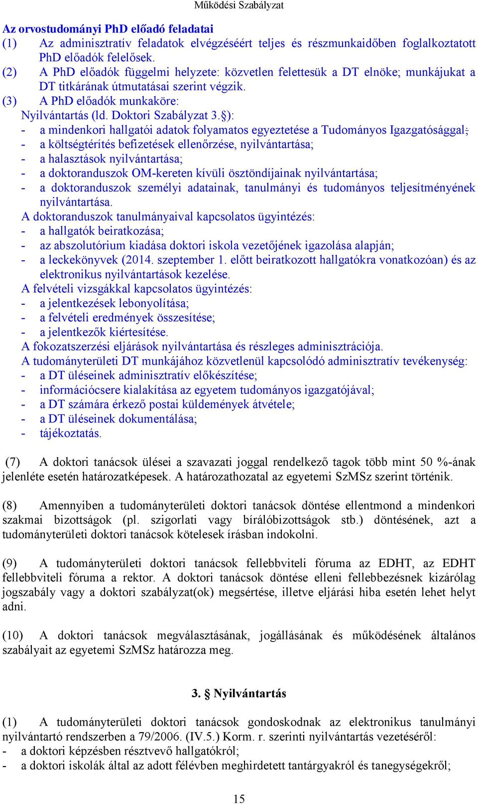 ): - a mindenkori hallgatói adatok folyamatos egyeztetése a Tudományos Igazgatósággal; - a költségtérítés befizetések ellenőrzése, nyilvántartása; - a halasztások nyilvántartása; - a doktoranduszok