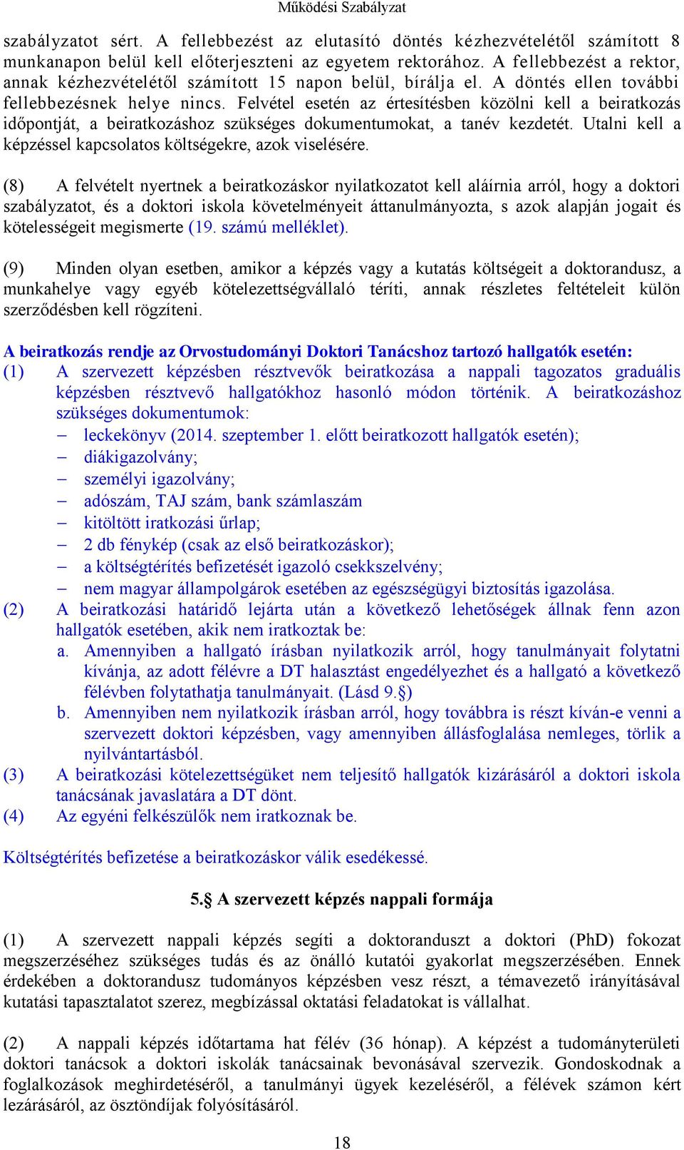 Felvétel esetén az értesítésben közölni kell a beiratkozás időpontját, a beiratkozáshoz szükséges dokumentumokat, a tanév kezdetét. Utalni kell a képzéssel kapcsolatos költségekre, azok viselésére.