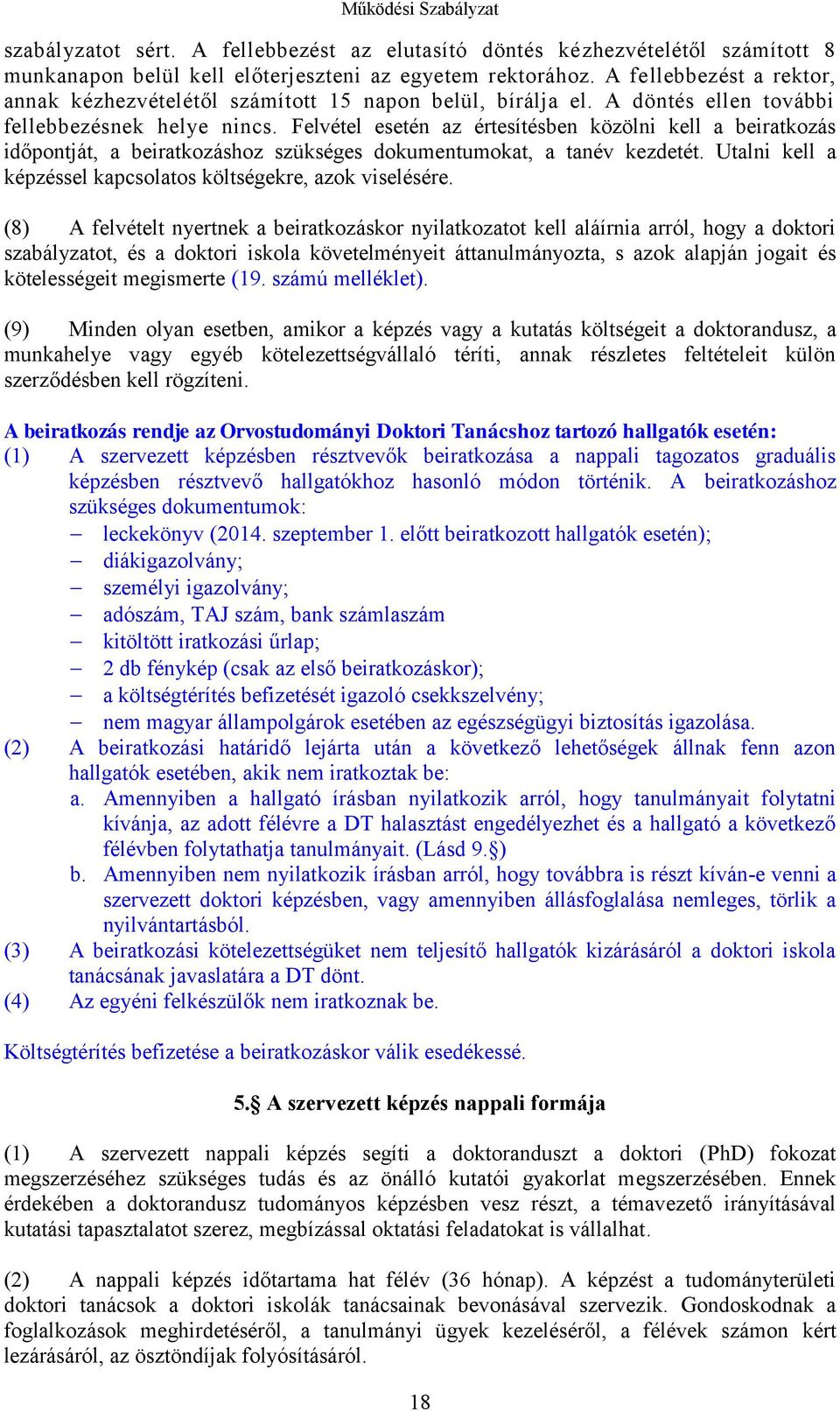 Felvétel esetén az értesítésben közölni kell a beiratkozás időpontját, a beiratkozáshoz szükséges dokumentumokat, a tanév kezdetét. Utalni kell a képzéssel kapcsolatos költségekre, azok viselésére.