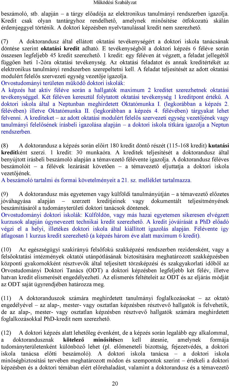 E tevékenységből a doktori képzés 6 féléve során összesen legfeljebb 45 kredit szerezhető. 1 kredit: egy féléven át végzett, a feladat jellegétől függően heti 1-2óra oktatási tevékenység.