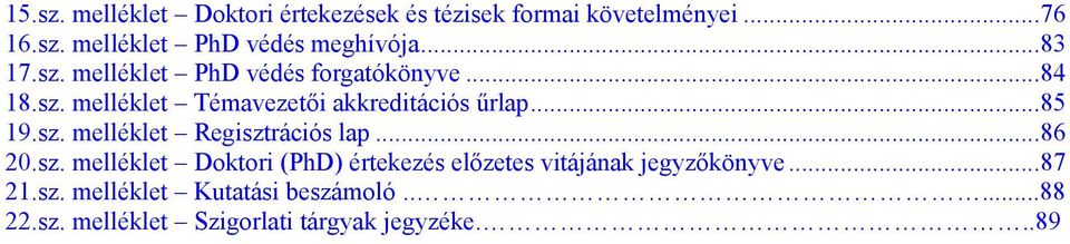 sz. melléklet Regisztrációs lap...86 20.sz. melléklet Doktori (PhD) értekezés előzetes vitájának jegyzőkönyve.